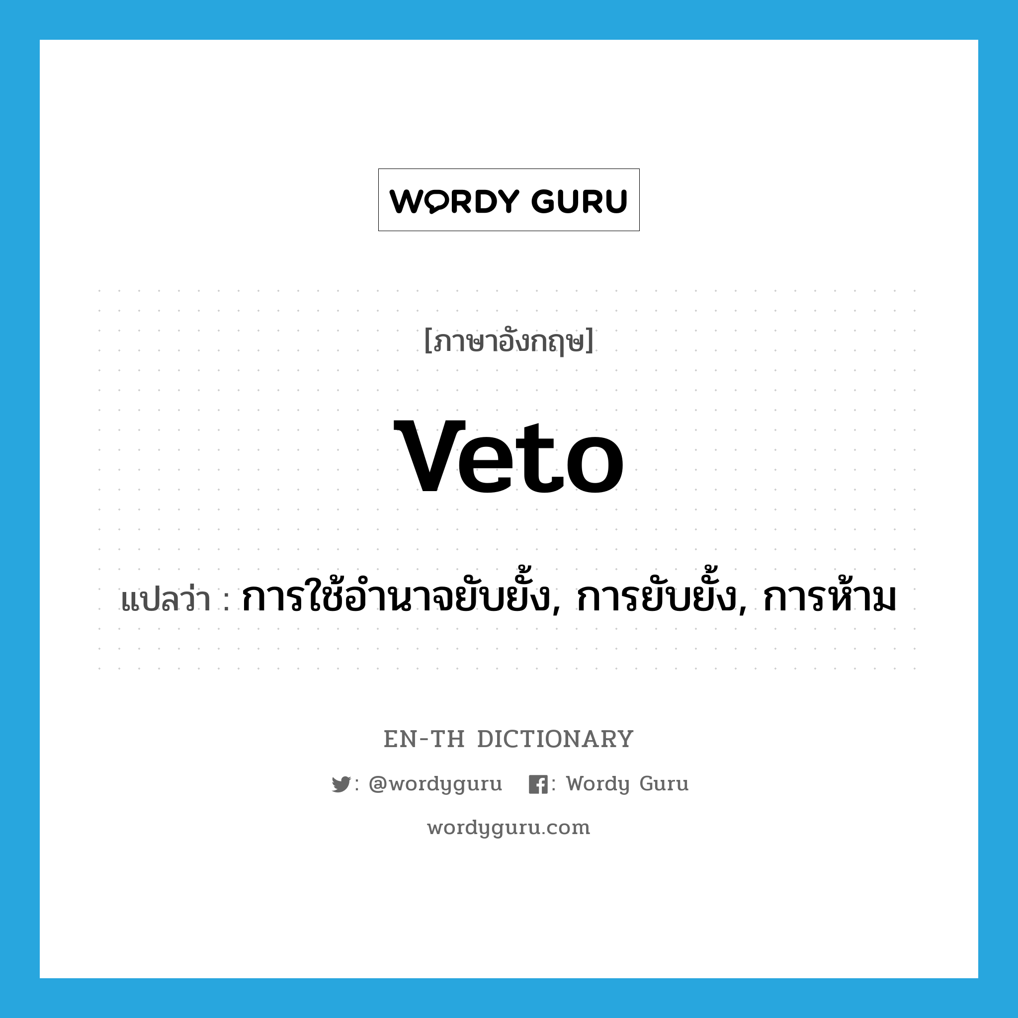 veto แปลว่า?, คำศัพท์ภาษาอังกฤษ veto แปลว่า การใช้อำนาจยับยั้ง, การยับยั้ง, การห้าม ประเภท N หมวด N