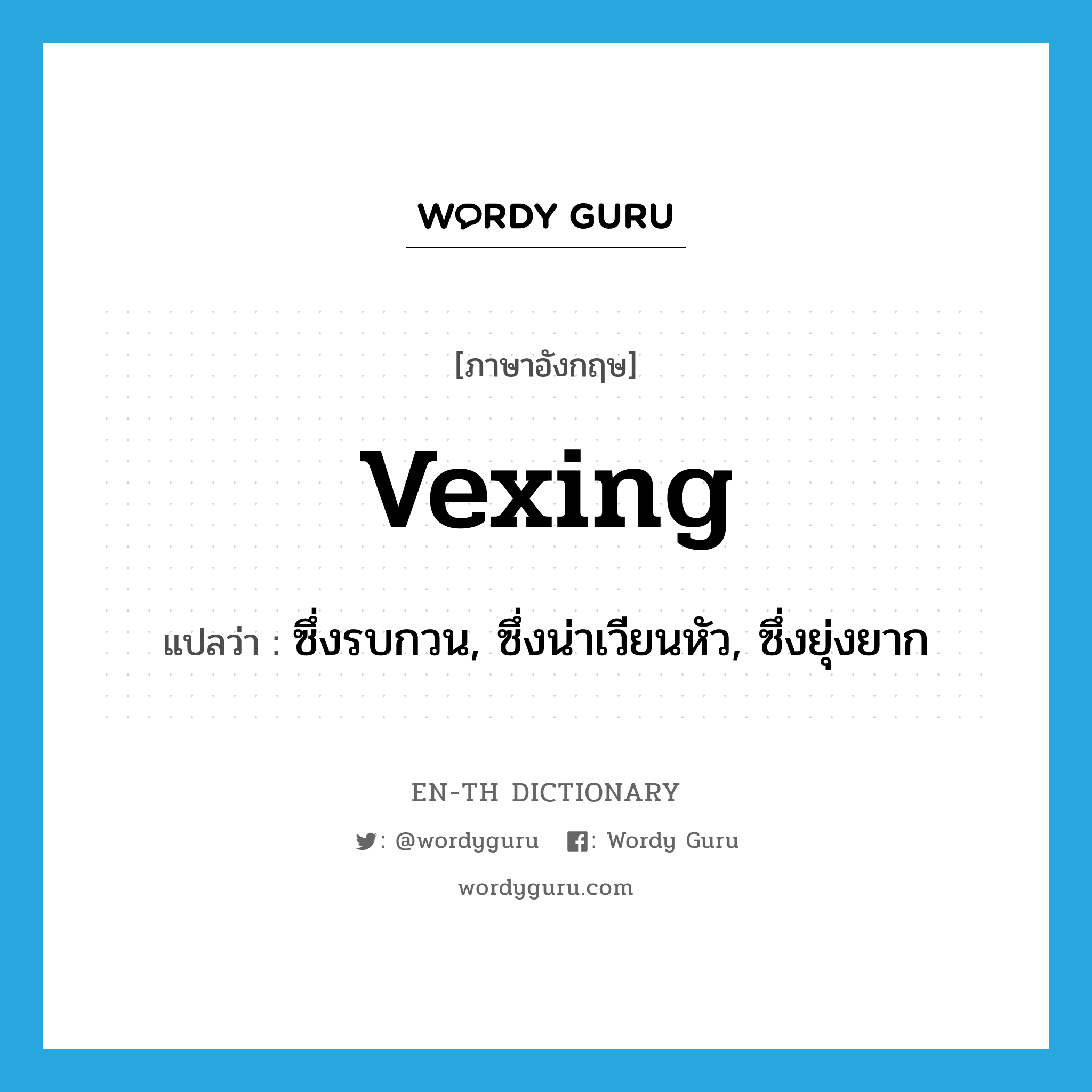 vexing แปลว่า?, คำศัพท์ภาษาอังกฤษ vexing แปลว่า ซึ่งรบกวน, ซึ่งน่าเวียนหัว, ซึ่งยุ่งยาก ประเภท N หมวด N