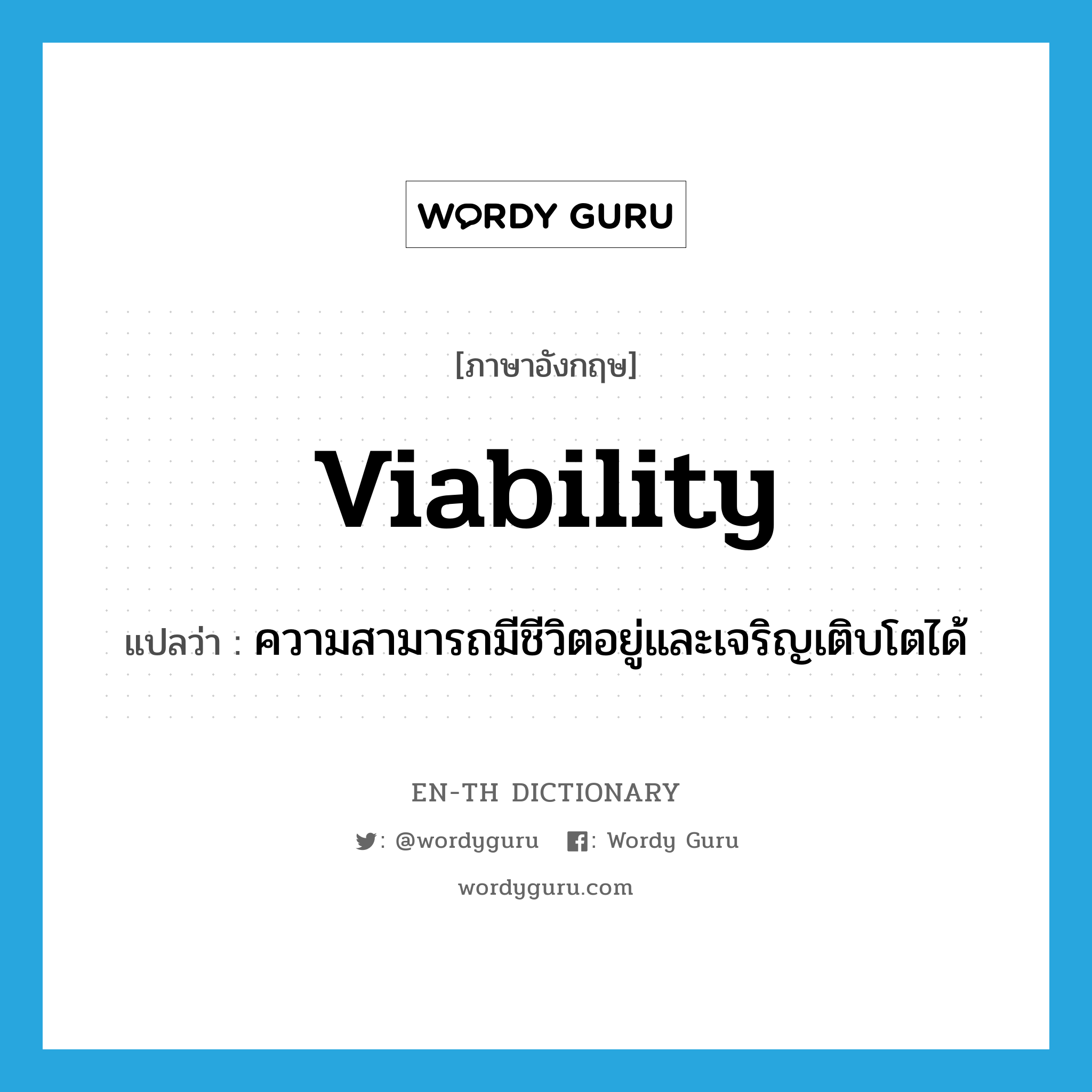 viability แปลว่า?, คำศัพท์ภาษาอังกฤษ viability แปลว่า ความสามารถมีชีวิตอยู่และเจริญเติบโตได้ ประเภท N หมวด N