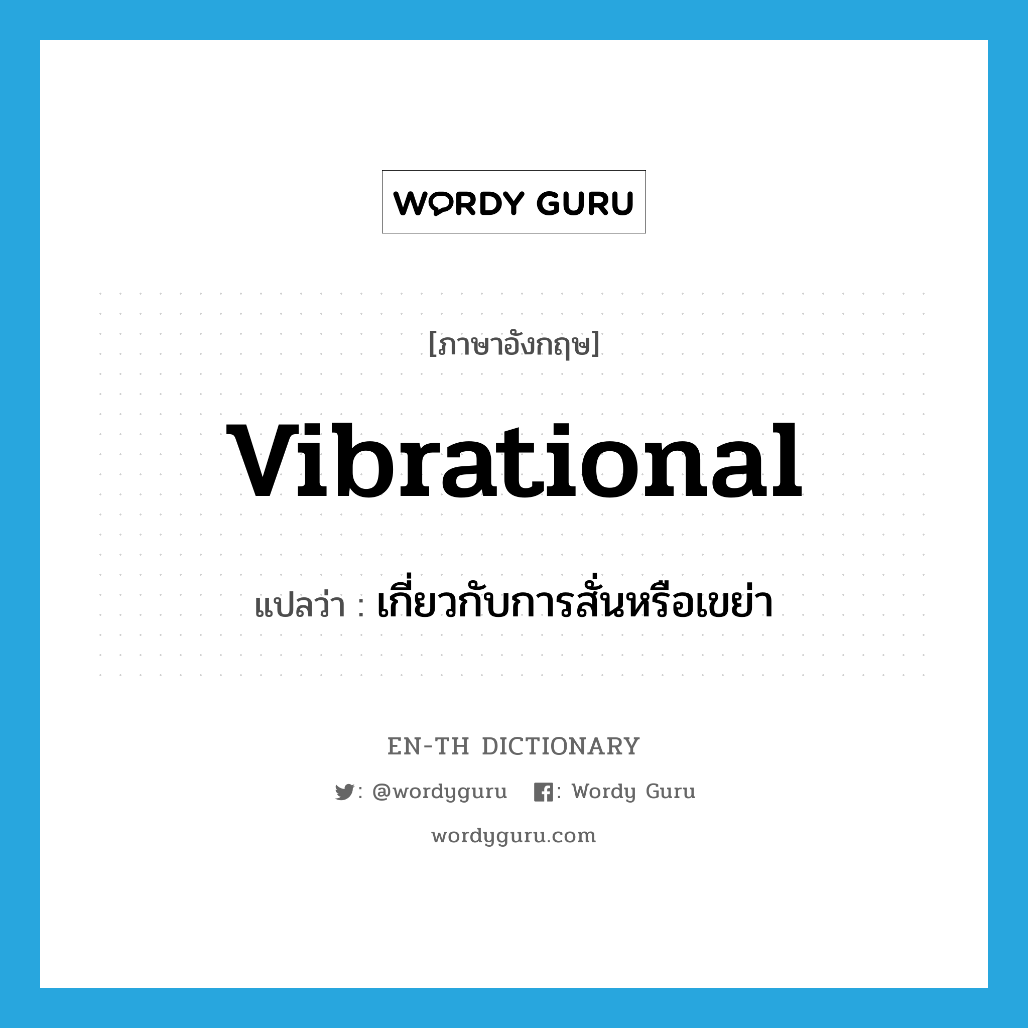 vibrational แปลว่า?, คำศัพท์ภาษาอังกฤษ vibrational แปลว่า เกี่ยวกับการสั่นหรือเขย่า ประเภท ADJ หมวด ADJ