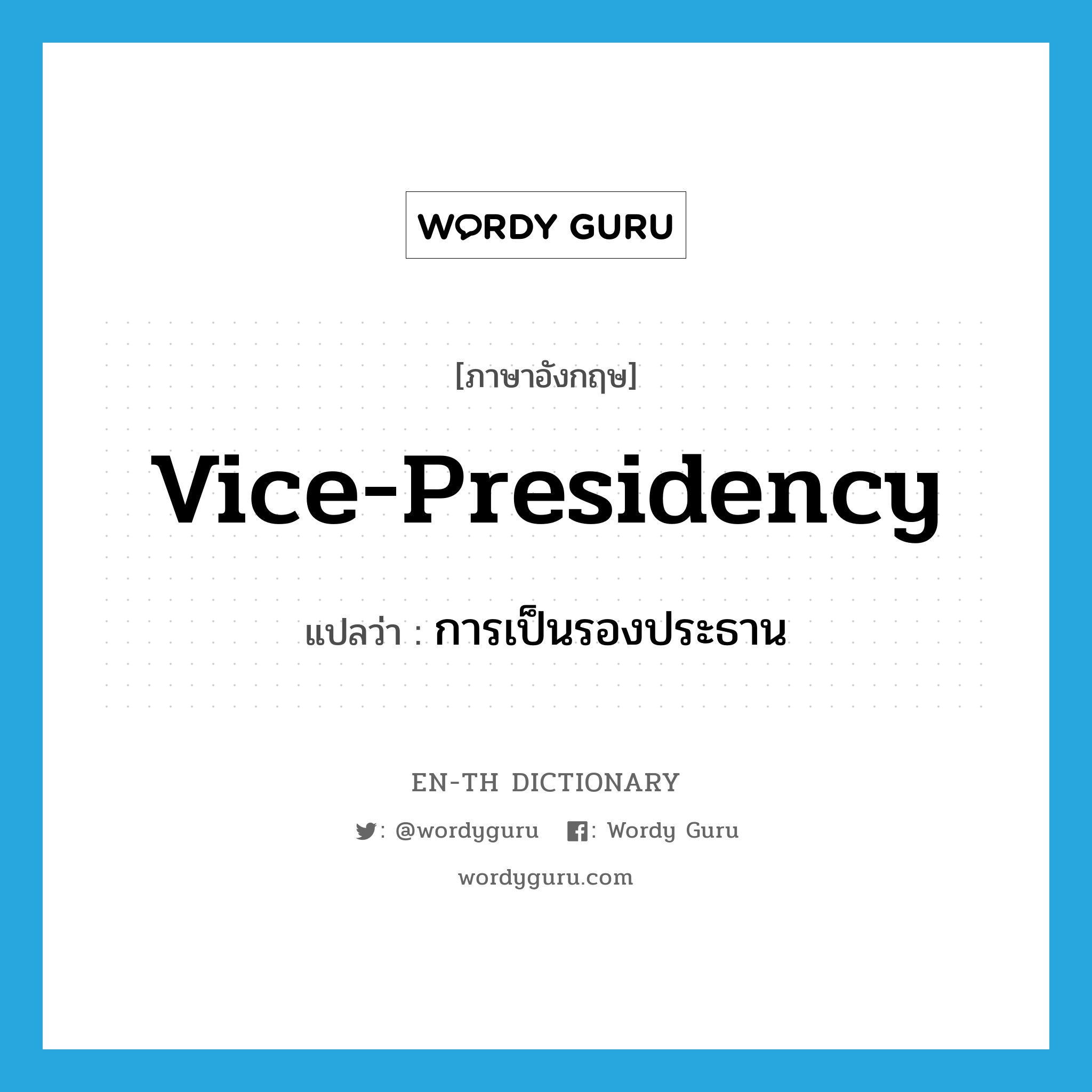 vice-presidency แปลว่า?, คำศัพท์ภาษาอังกฤษ vice-presidency แปลว่า การเป็นรองประธาน ประเภท N หมวด N