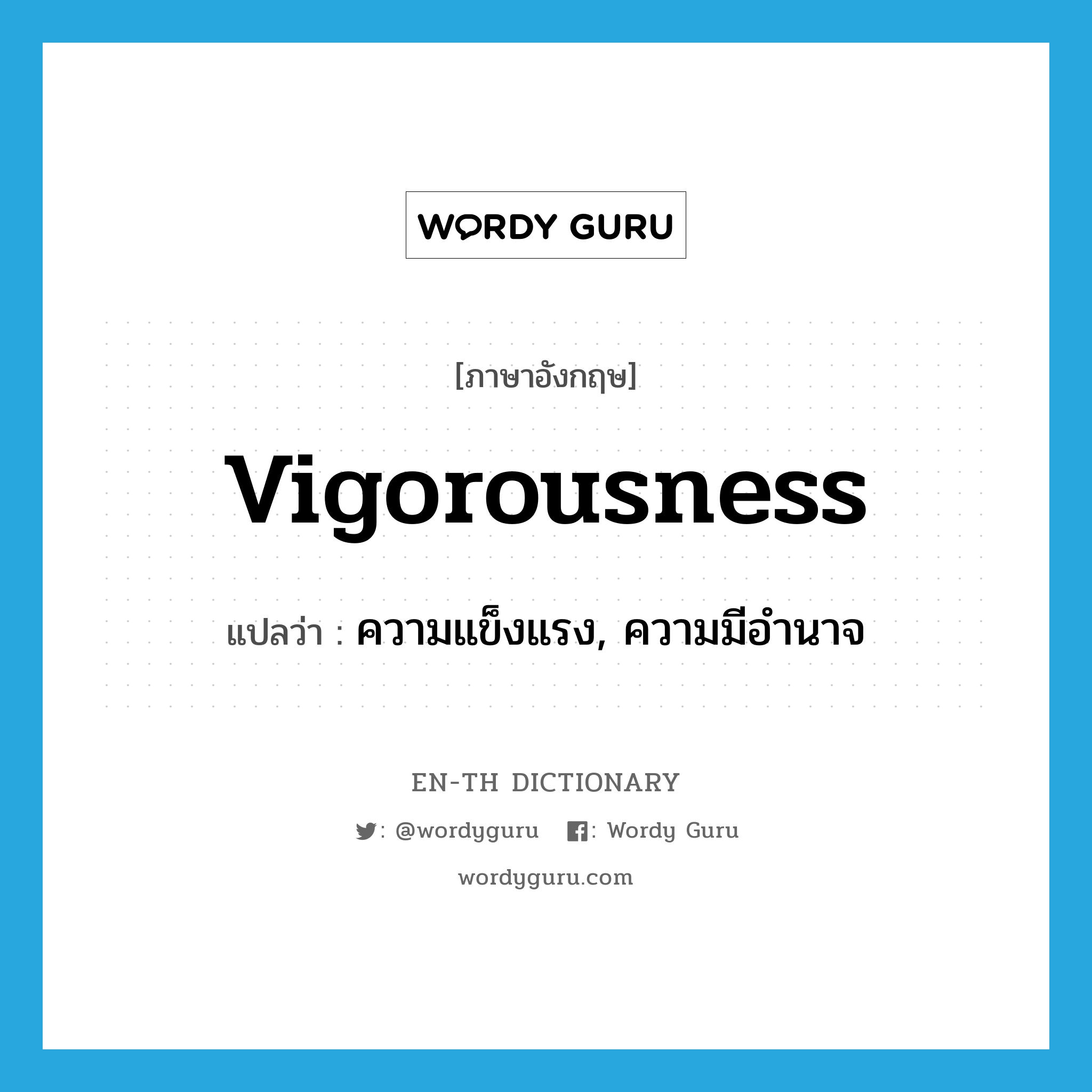 vigorousness แปลว่า?, คำศัพท์ภาษาอังกฤษ vigorousness แปลว่า ความแข็งแรง, ความมีอำนาจ ประเภท N หมวด N