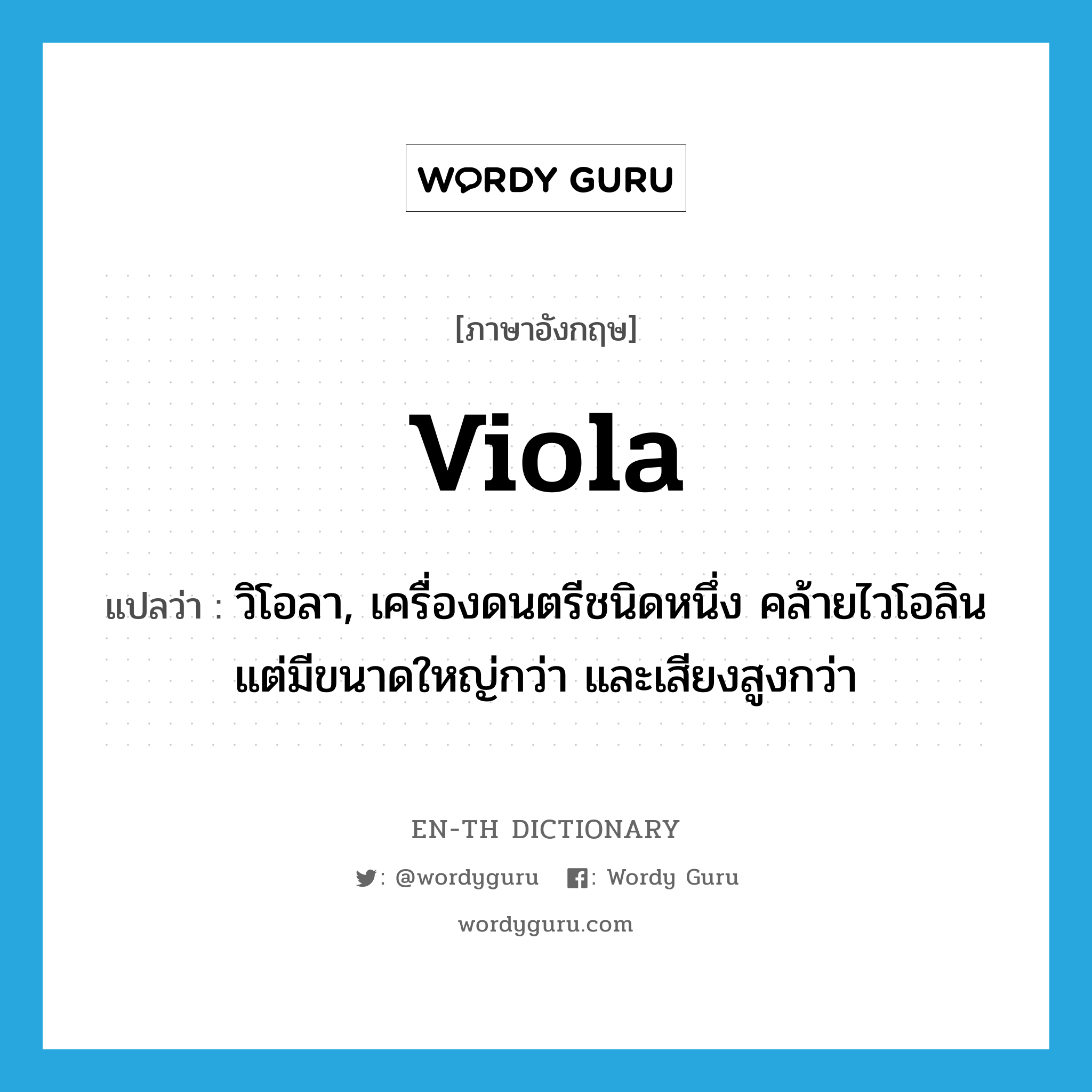 วิโอลา, เครื่องดนตรีชนิดหนึ่ง คล้ายไวโอลิน แต่มีขนาดใหญ่กว่า และเสียงสูงกว่า ภาษาอังกฤษ?, คำศัพท์ภาษาอังกฤษ วิโอลา, เครื่องดนตรีชนิดหนึ่ง คล้ายไวโอลิน แต่มีขนาดใหญ่กว่า และเสียงสูงกว่า แปลว่า viola ประเภท N หมวด N