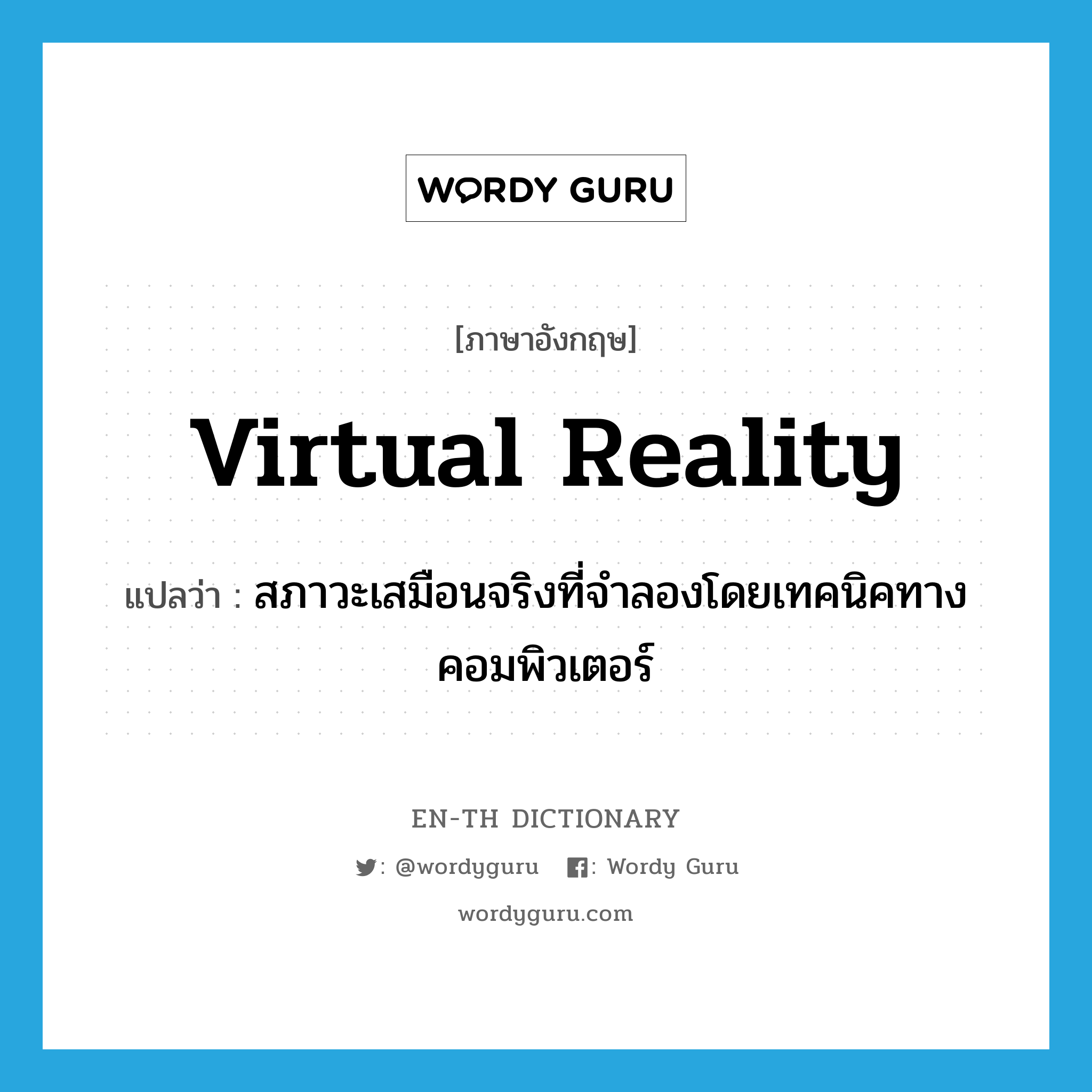 virtual reality แปลว่า?, คำศัพท์ภาษาอังกฤษ virtual reality แปลว่า สภาวะเสมือนจริงที่จำลองโดยเทคนิคทางคอมพิวเตอร์ ประเภท N หมวด N