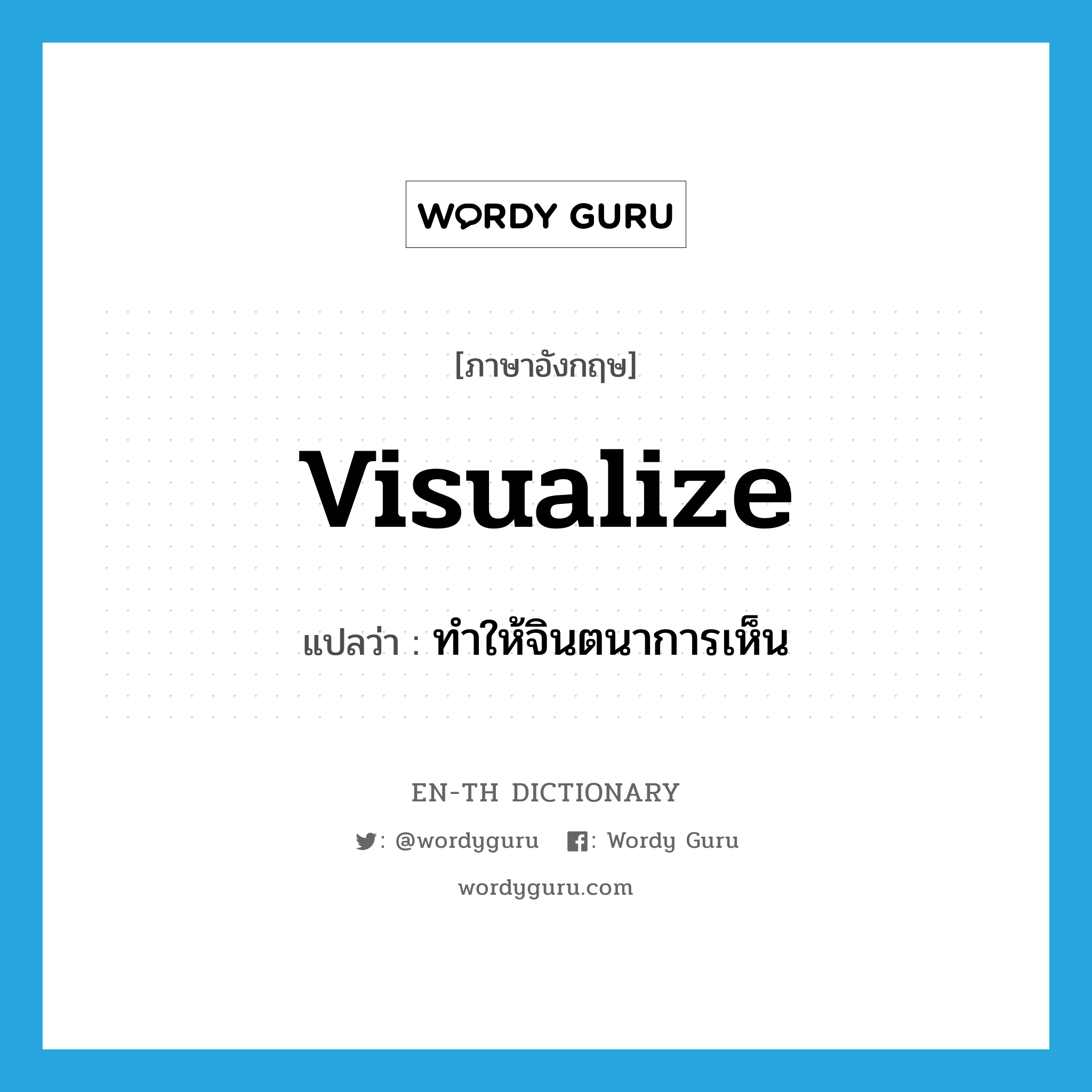 visualize แปลว่า?, คำศัพท์ภาษาอังกฤษ visualize แปลว่า ทำให้จินตนาการเห็น ประเภท VT หมวด VT