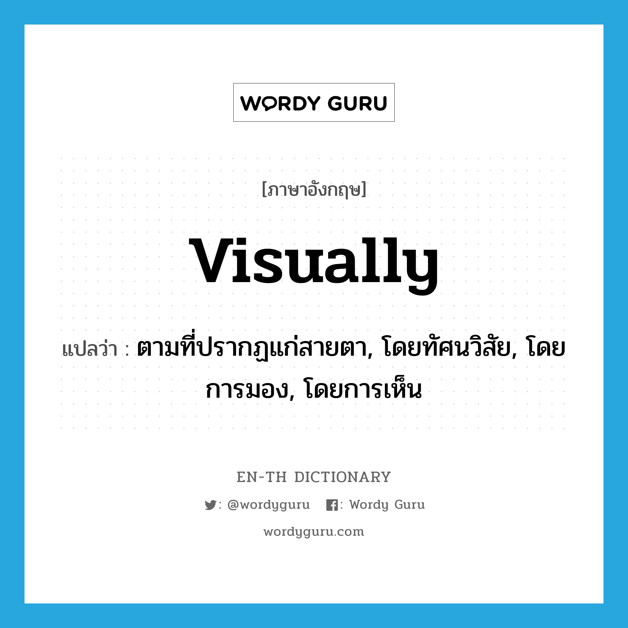 visually แปลว่า?, คำศัพท์ภาษาอังกฤษ visually แปลว่า ตามที่ปรากฏแก่สายตา, โดยทัศนวิสัย, โดยการมอง, โดยการเห็น ประเภท ADJ หมวด ADJ