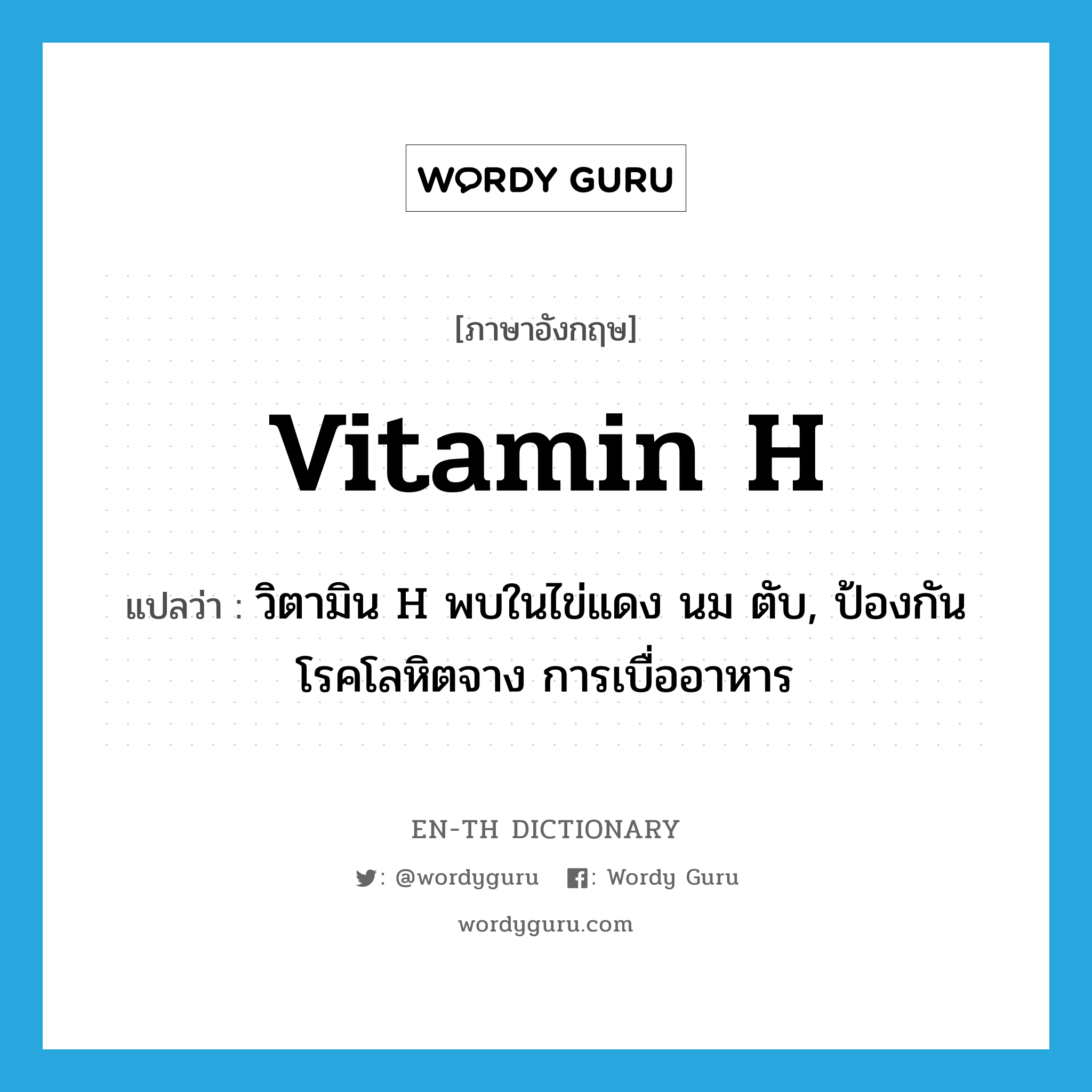 vitamin H แปลว่า?, คำศัพท์ภาษาอังกฤษ vitamin H แปลว่า วิตามิน H พบในไข่แดง นม ตับ, ป้องกันโรคโลหิตจาง การเบื่ออาหาร ประเภท N หมวด N