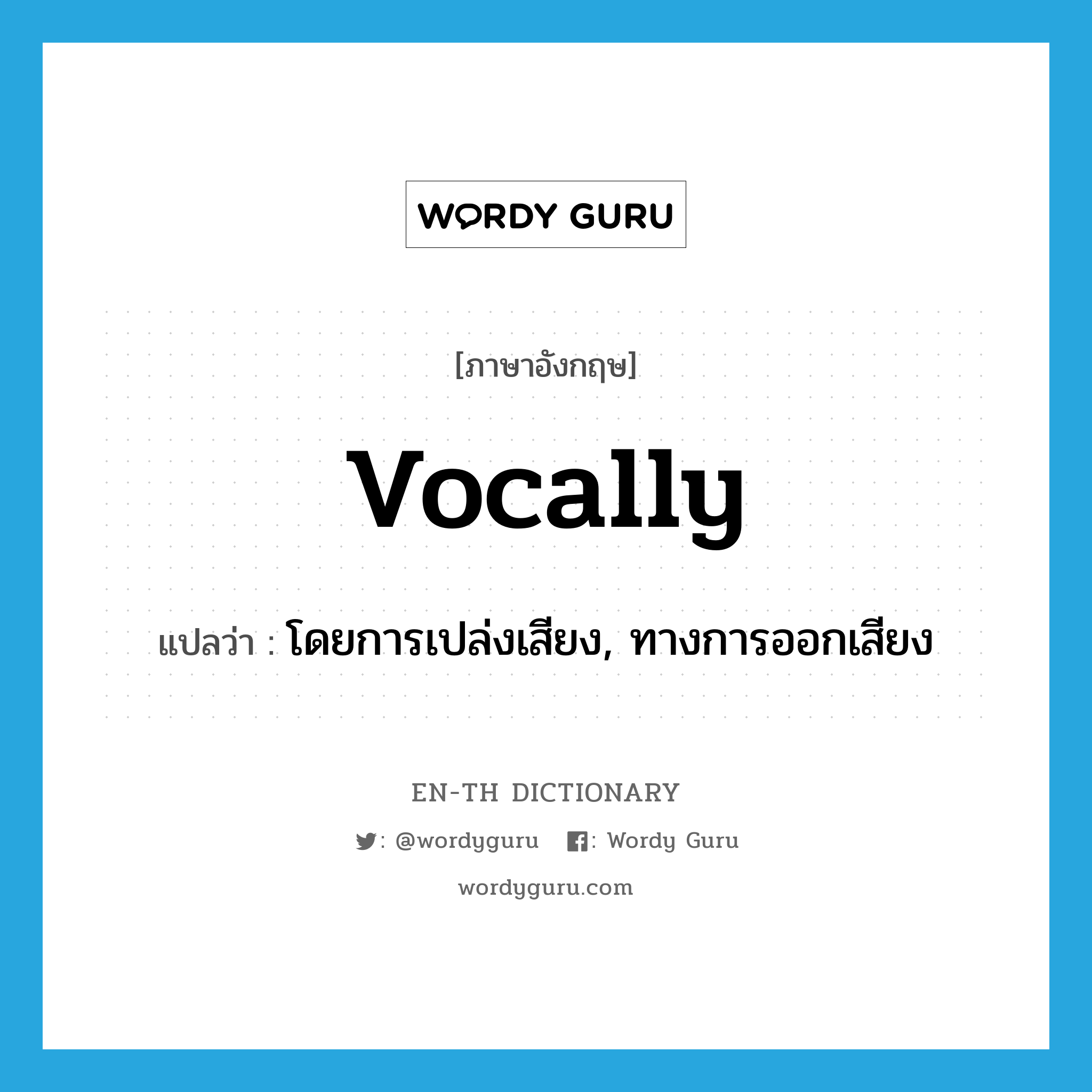 โดยการเปล่งเสียง, ทางการออกเสียง ภาษาอังกฤษ?, คำศัพท์ภาษาอังกฤษ โดยการเปล่งเสียง, ทางการออกเสียง แปลว่า vocally ประเภท ADV หมวด ADV