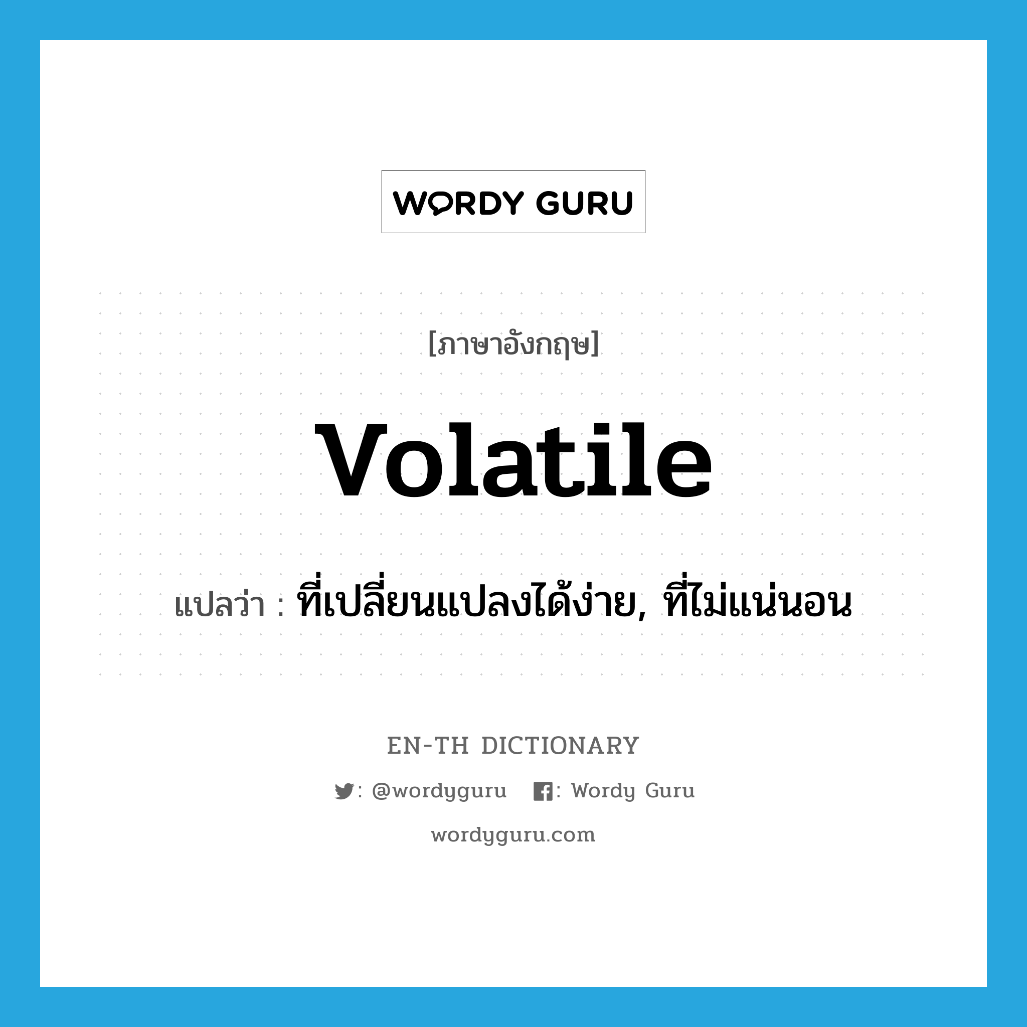 volatile แปลว่า?, คำศัพท์ภาษาอังกฤษ volatile แปลว่า ที่เปลี่ยนแปลงได้ง่าย, ที่ไม่แน่นอน ประเภท ADJ หมวด ADJ