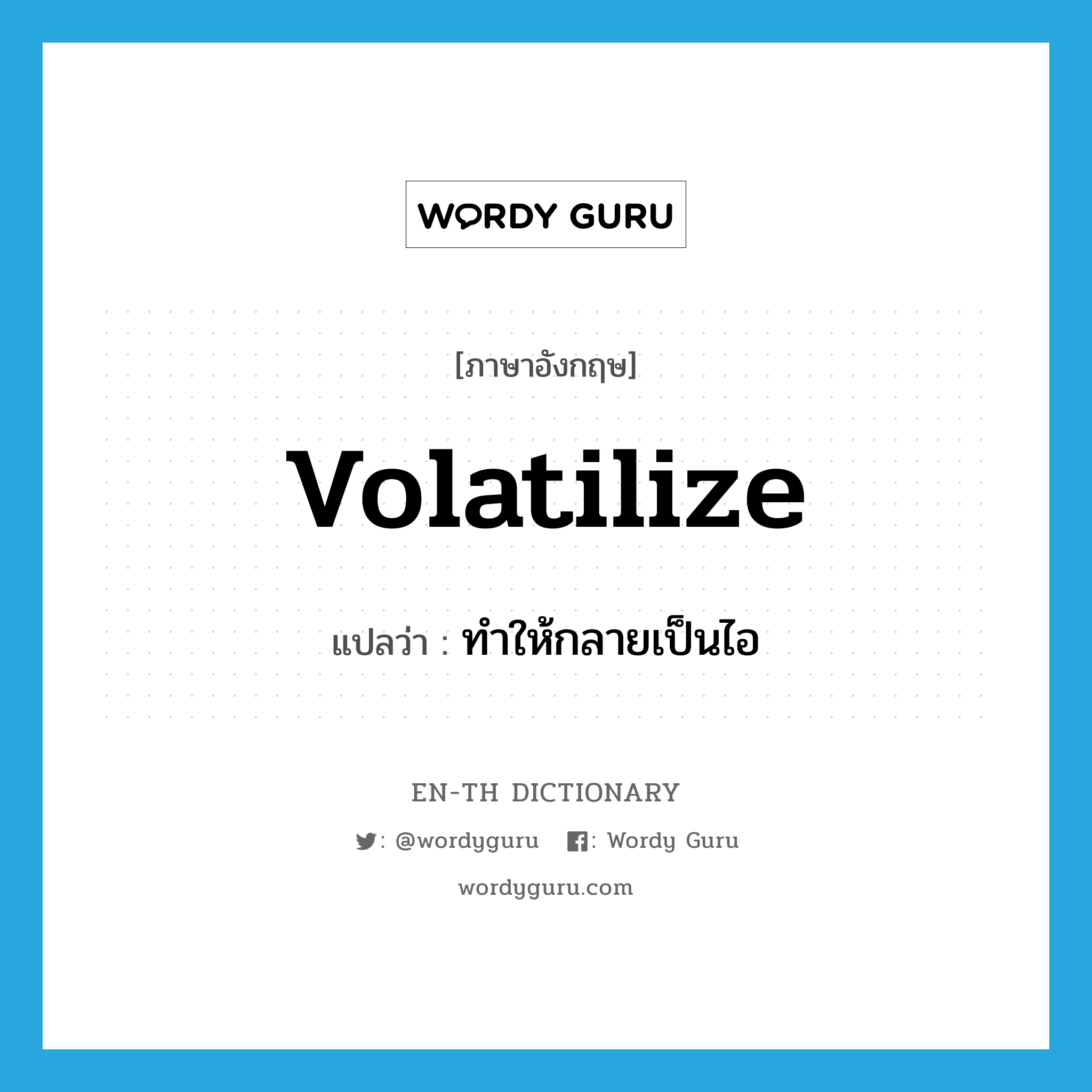 volatilize แปลว่า?, คำศัพท์ภาษาอังกฤษ volatilize แปลว่า ทำให้กลายเป็นไอ ประเภท VT หมวด VT