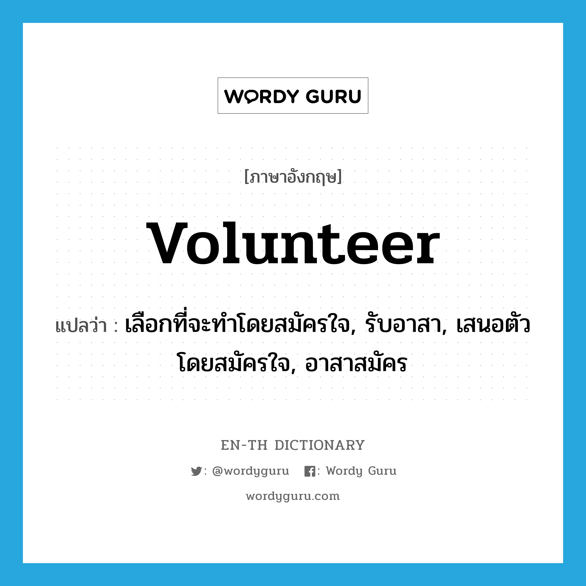 volunteer แปลว่า?, คำศัพท์ภาษาอังกฤษ volunteer แปลว่า เลือกที่จะทำโดยสมัครใจ, รับอาสา, เสนอตัวโดยสมัครใจ, อาสาสมัคร ประเภท VT หมวด VT