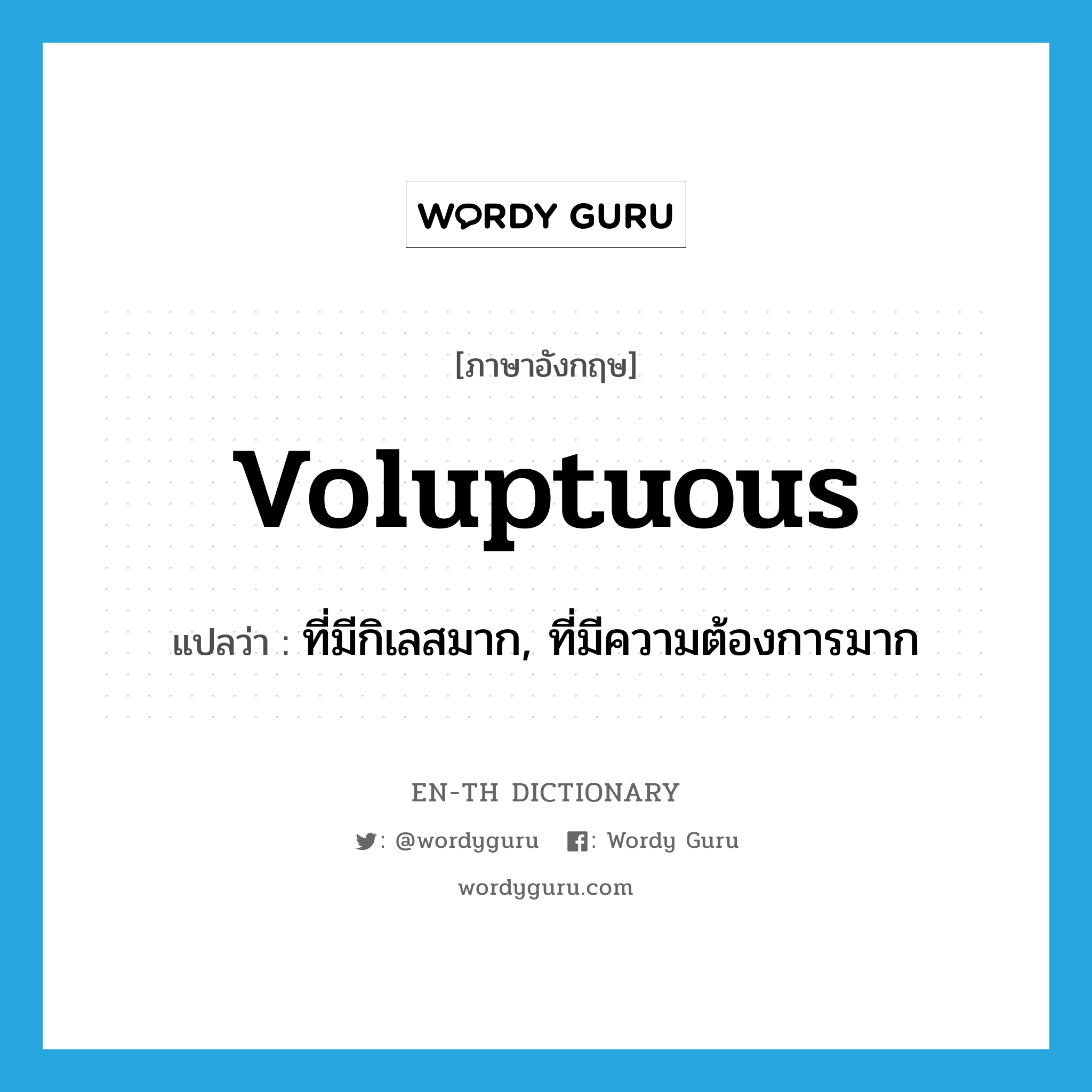 voluptuous แปลว่า?, คำศัพท์ภาษาอังกฤษ voluptuous แปลว่า ที่มีกิเลสมาก, ที่มีความต้องการมาก ประเภท ADJ หมวด ADJ