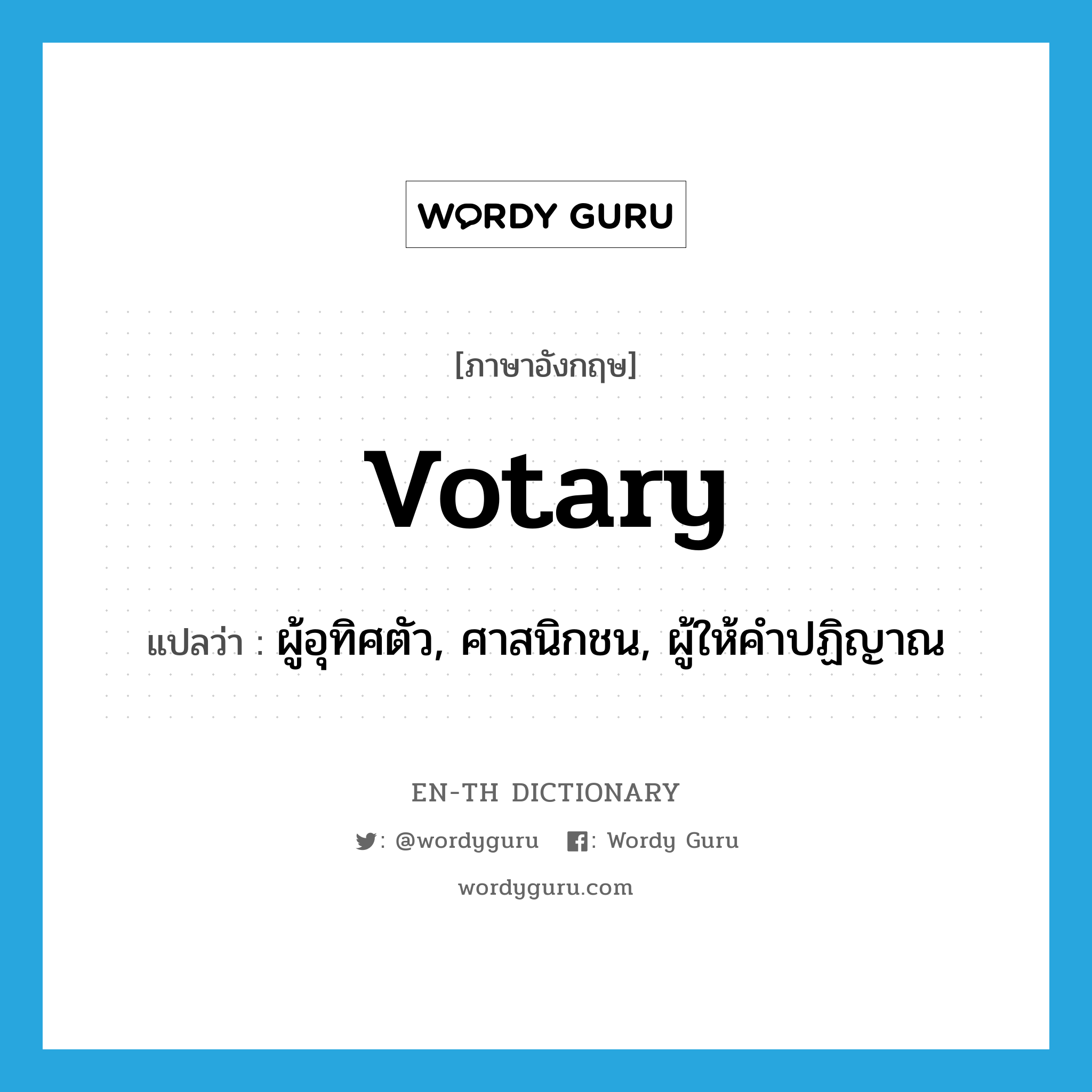 votary แปลว่า?, คำศัพท์ภาษาอังกฤษ votary แปลว่า ผู้อุทิศตัว, ศาสนิกชน, ผู้ให้คำปฏิญาณ ประเภท N หมวด N