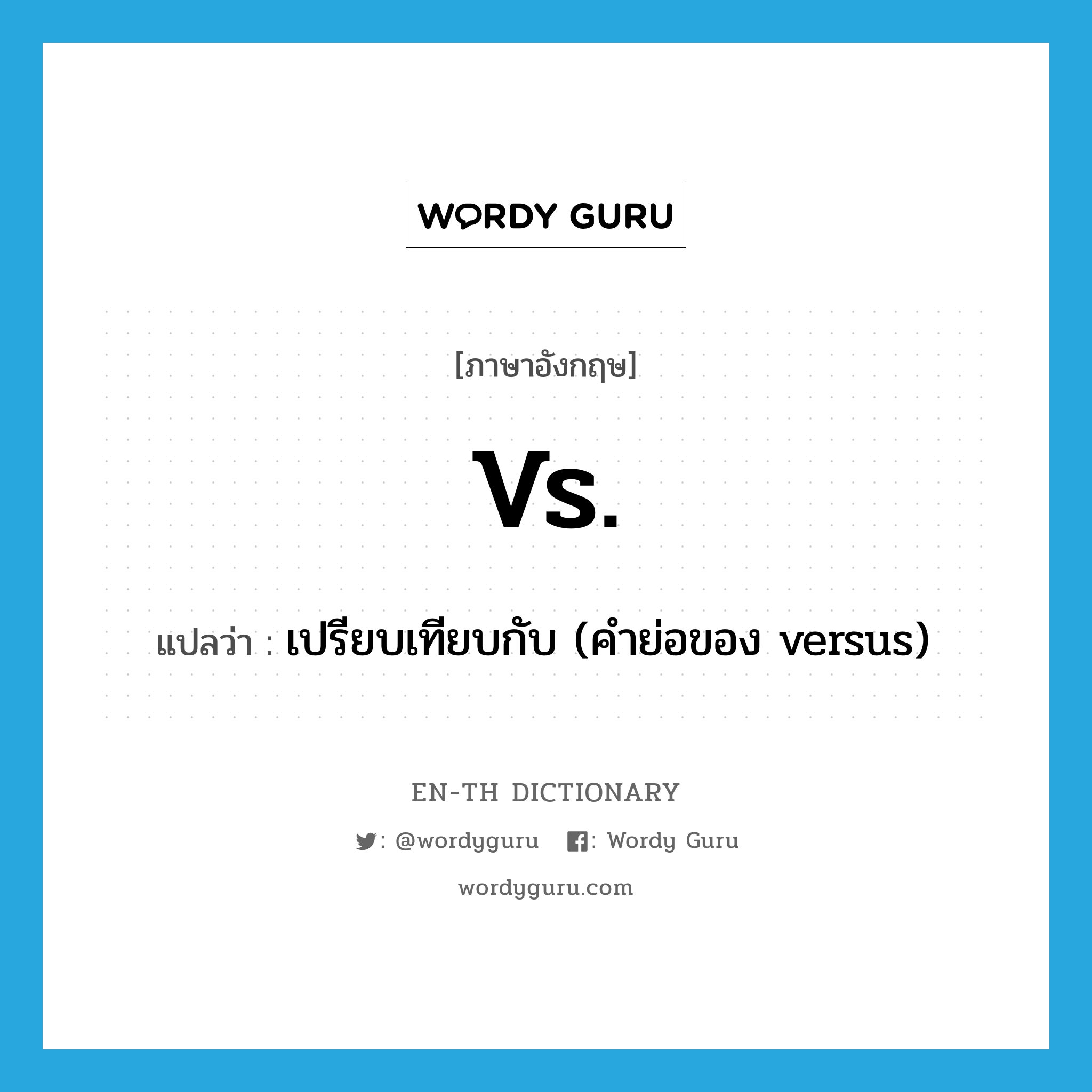vs. แปลว่า?, คำศัพท์ภาษาอังกฤษ vs. แปลว่า เปรียบเทียบกับ (คำย่อของ versus) ประเภท N หมวด N