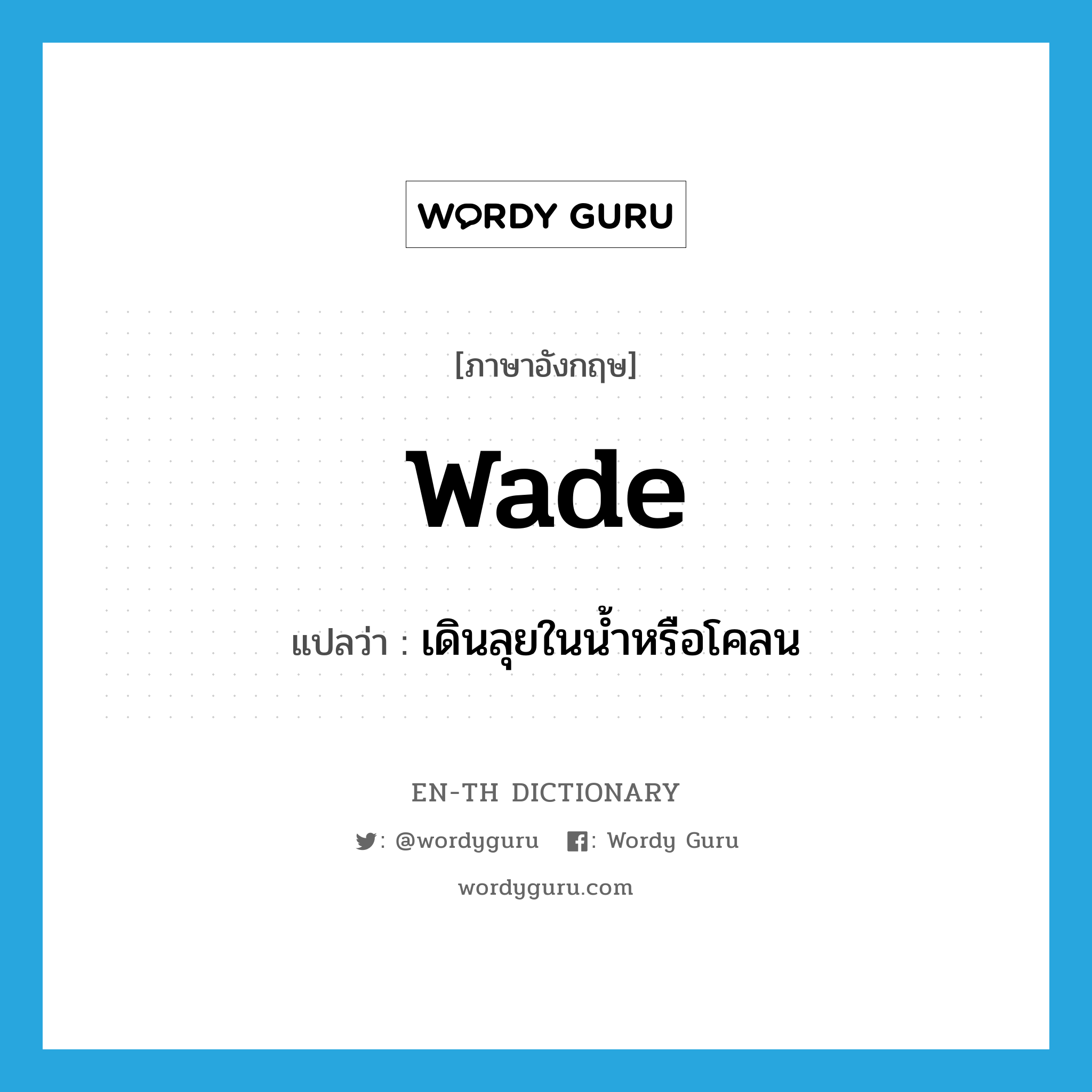 wade แปลว่า?, คำศัพท์ภาษาอังกฤษ wade แปลว่า เดินลุยในน้ำหรือโคลน ประเภท VT หมวด VT