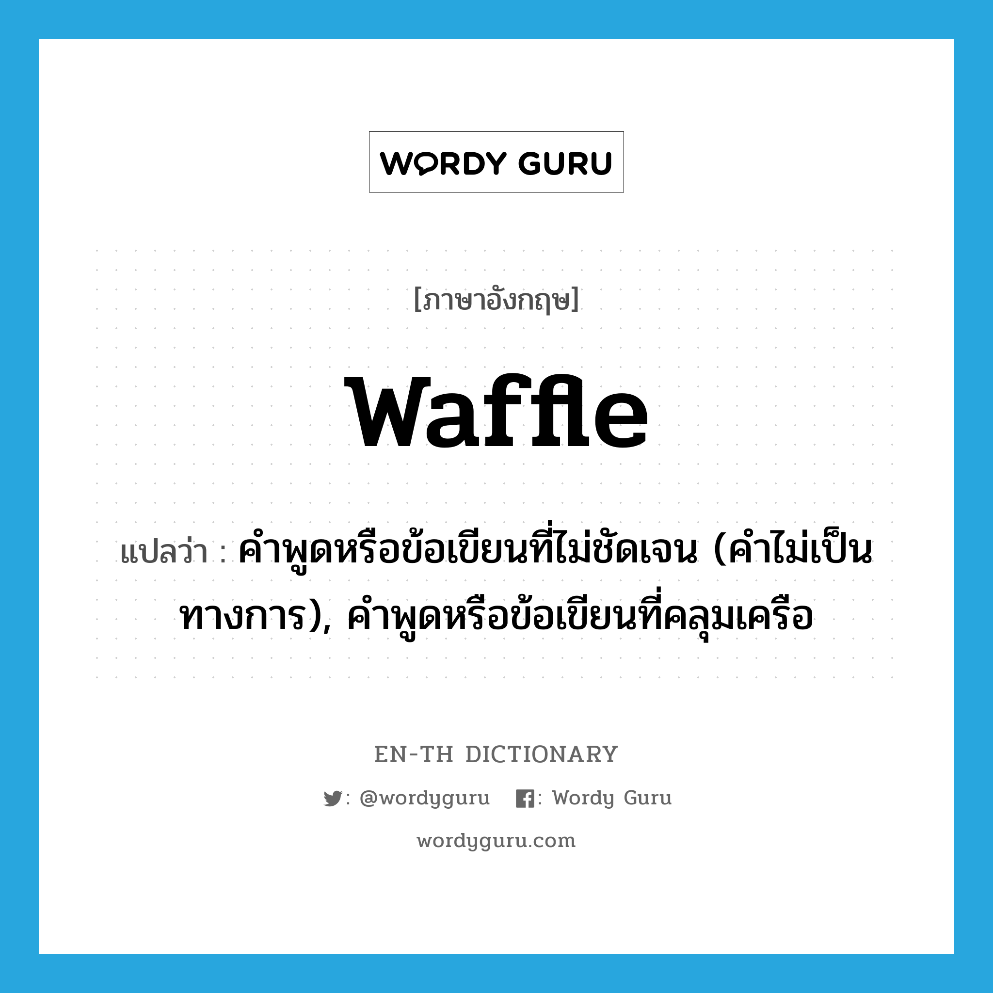 waffle แปลว่า?, คำศัพท์ภาษาอังกฤษ waffle แปลว่า คำพูดหรือข้อเขียนที่ไม่ชัดเจน (คำไม่เป็นทางการ), คำพูดหรือข้อเขียนที่คลุมเครือ ประเภท N หมวด N