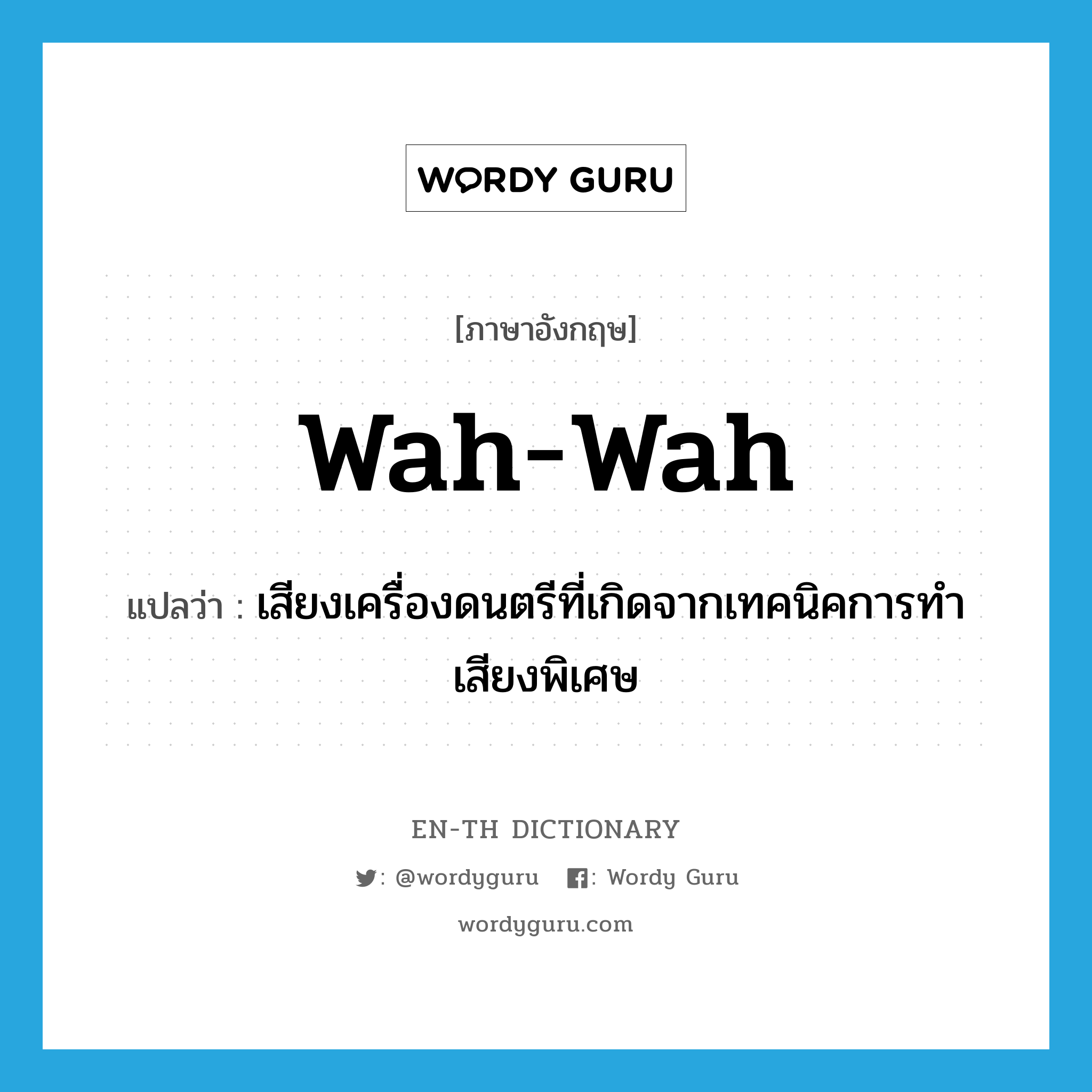 wah-wah แปลว่า?, คำศัพท์ภาษาอังกฤษ wah-wah แปลว่า เสียงเครื่องดนตรีที่เกิดจากเทคนิคการทำเสียงพิเศษ ประเภท N หมวด N