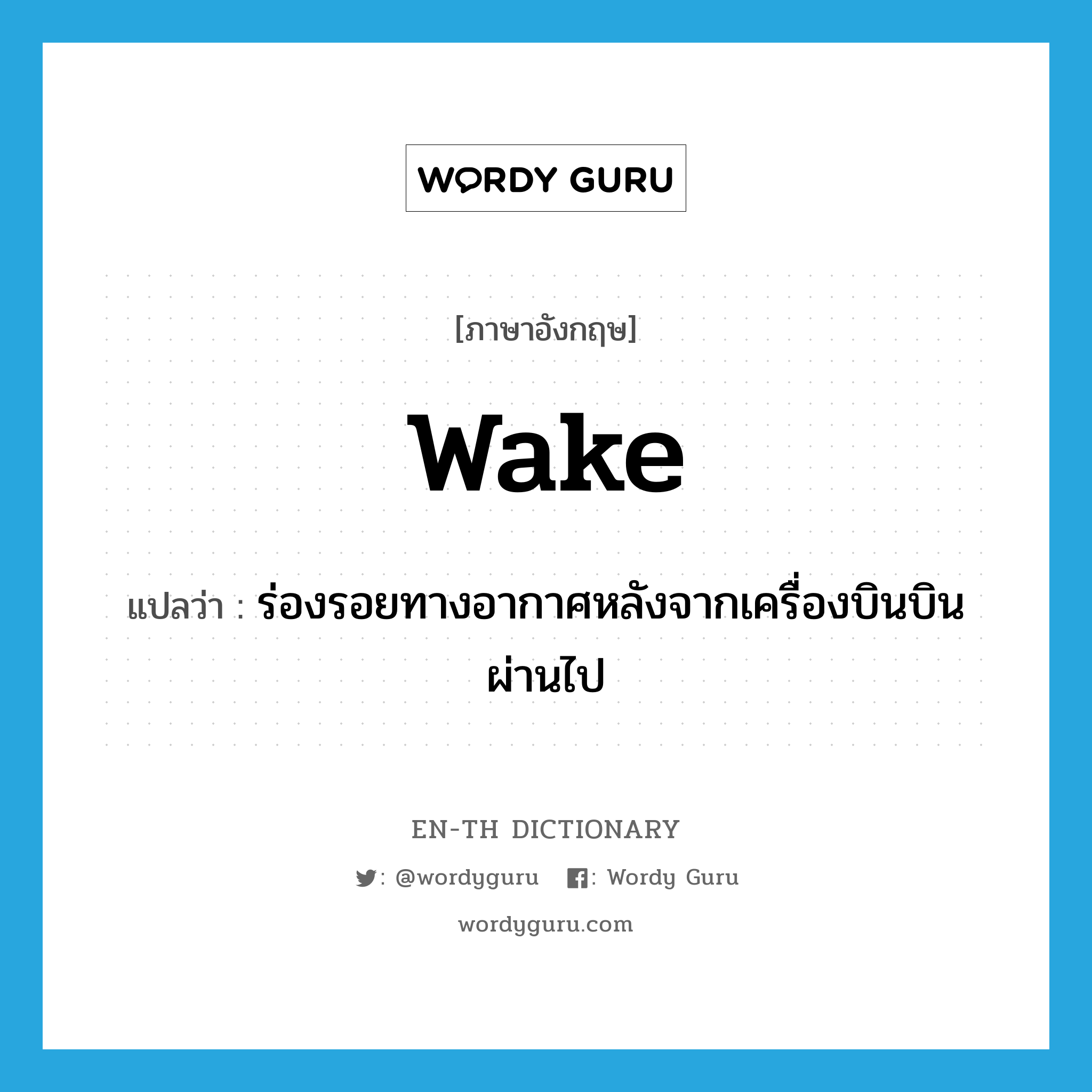 wake แปลว่า?, คำศัพท์ภาษาอังกฤษ wake แปลว่า ร่องรอยทางอากาศหลังจากเครื่องบินบินผ่านไป ประเภท N หมวด N