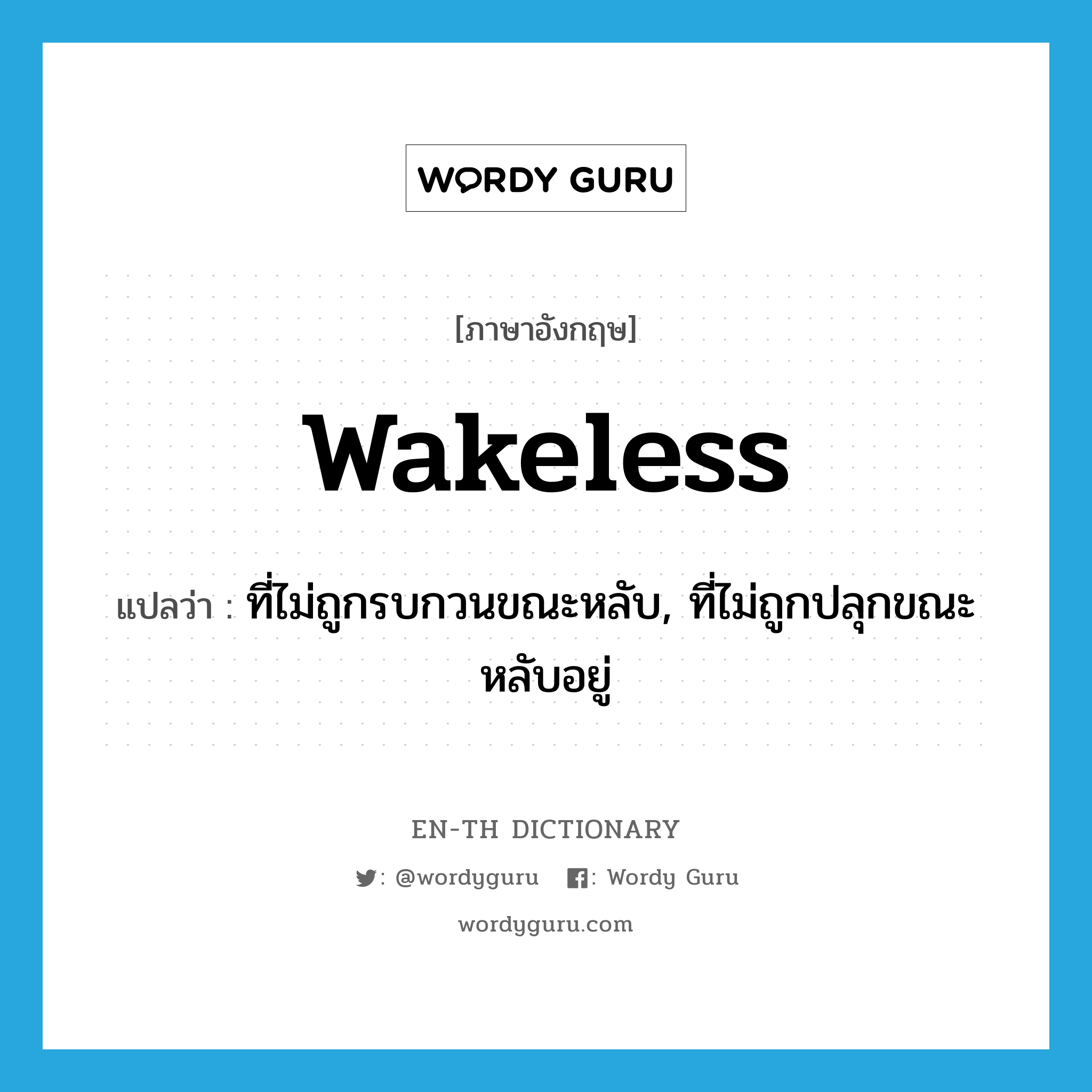 wakeless แปลว่า?, คำศัพท์ภาษาอังกฤษ wakeless แปลว่า ที่ไม่ถูกรบกวนขณะหลับ, ที่ไม่ถูกปลุกขณะหลับอยู่ ประเภท ADJ หมวด ADJ