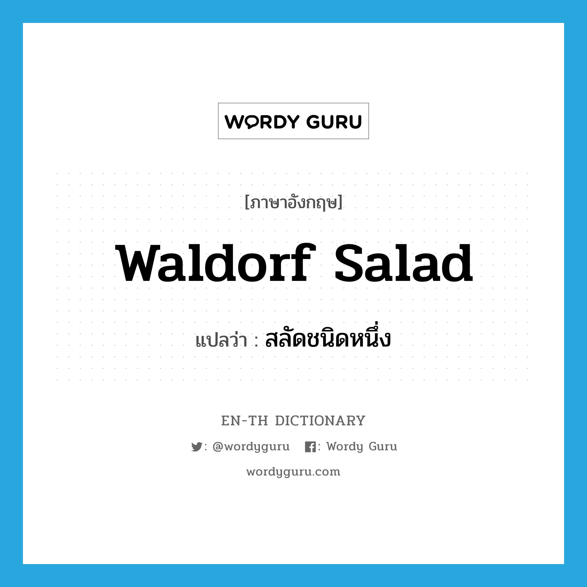 สลัดชนิดหนึ่ง ภาษาอังกฤษ?, คำศัพท์ภาษาอังกฤษ สลัดชนิดหนึ่ง แปลว่า Waldorf salad ประเภท N หมวด N