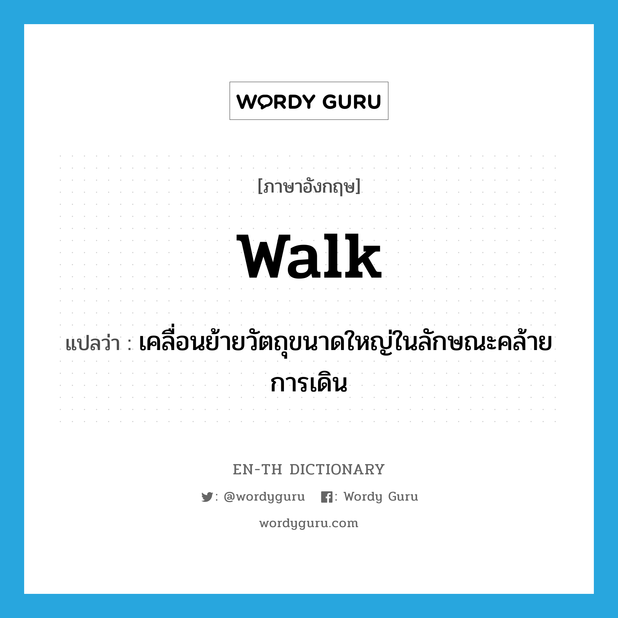 walk แปลว่า?, คำศัพท์ภาษาอังกฤษ walk แปลว่า เคลื่อนย้ายวัตถุขนาดใหญ่ในลักษณะคล้ายการเดิน ประเภท VT หมวด VT