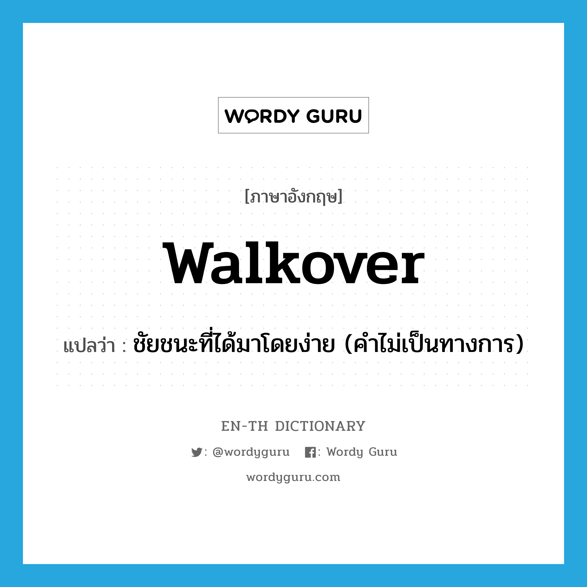walkover แปลว่า?, คำศัพท์ภาษาอังกฤษ walkover แปลว่า ชัยชนะที่ได้มาโดยง่าย (คำไม่เป็นทางการ) ประเภท N หมวด N