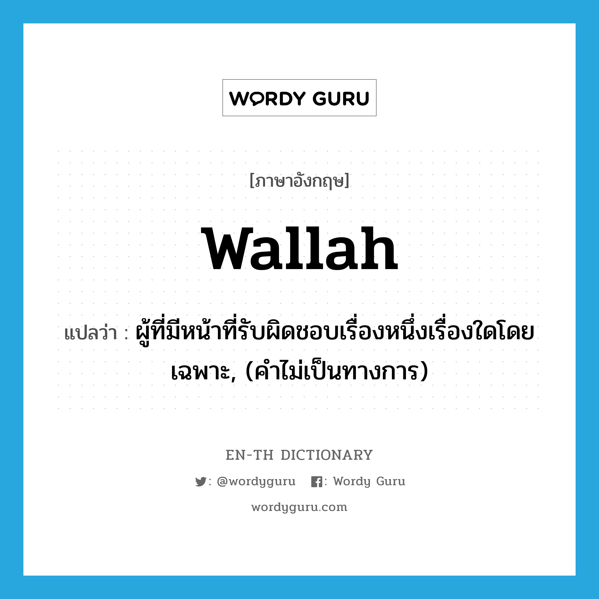 wallah แปลว่า?, คำศัพท์ภาษาอังกฤษ wallah แปลว่า ผู้ที่มีหน้าที่รับผิดชอบเรื่องหนึ่งเรื่องใดโดยเฉพาะ, (คำไม่เป็นทางการ) ประเภท N หมวด N