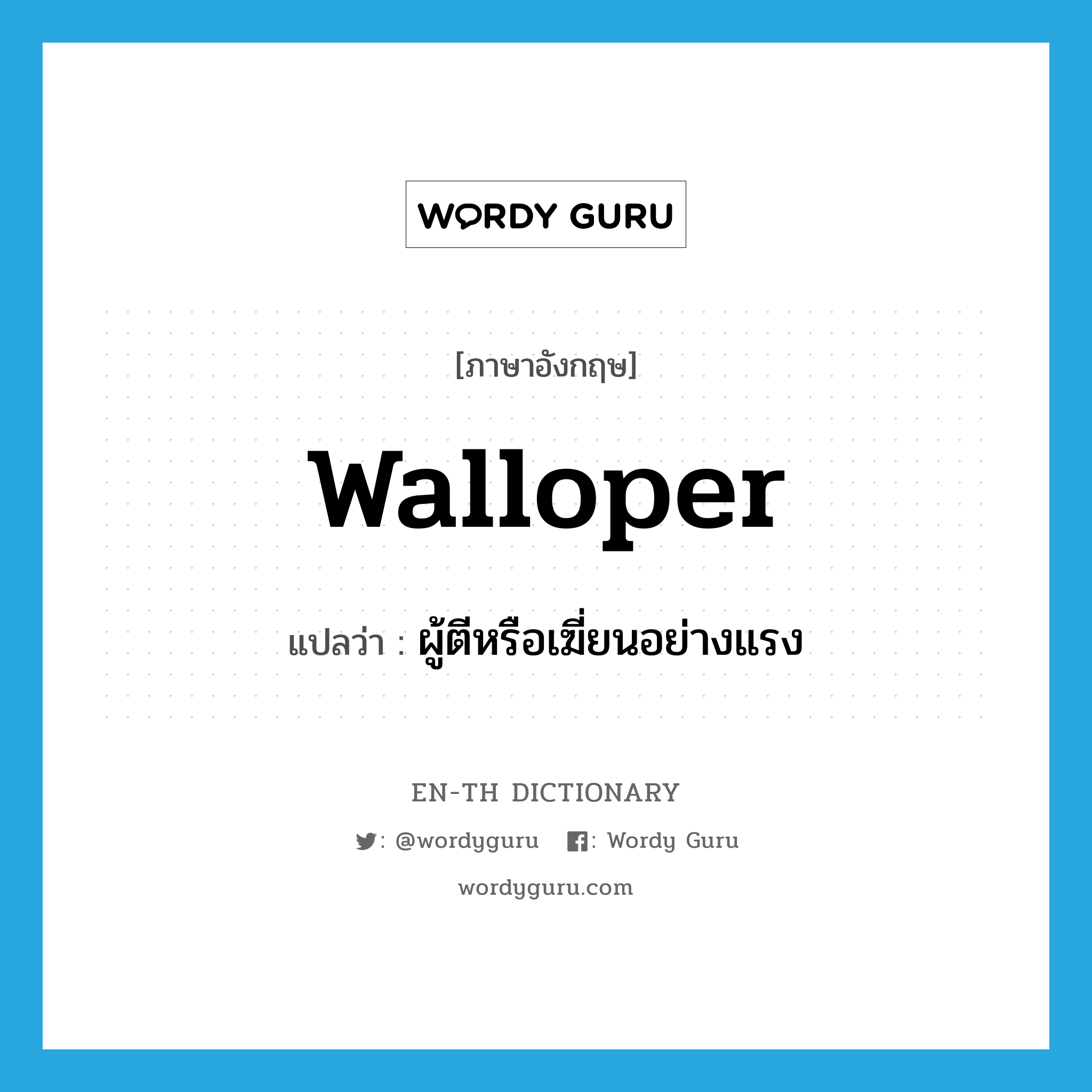 walloper แปลว่า?, คำศัพท์ภาษาอังกฤษ walloper แปลว่า ผู้ตีหรือเฆี่ยนอย่างแรง ประเภท N หมวด N