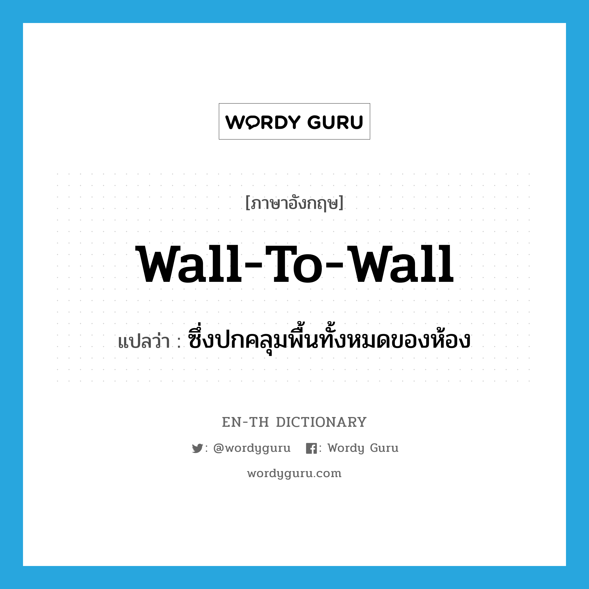 wall-to-wall แปลว่า?, คำศัพท์ภาษาอังกฤษ wall-to-wall แปลว่า ซึ่งปกคลุมพื้นทั้งหมดของห้อง ประเภท ADJ หมวด ADJ