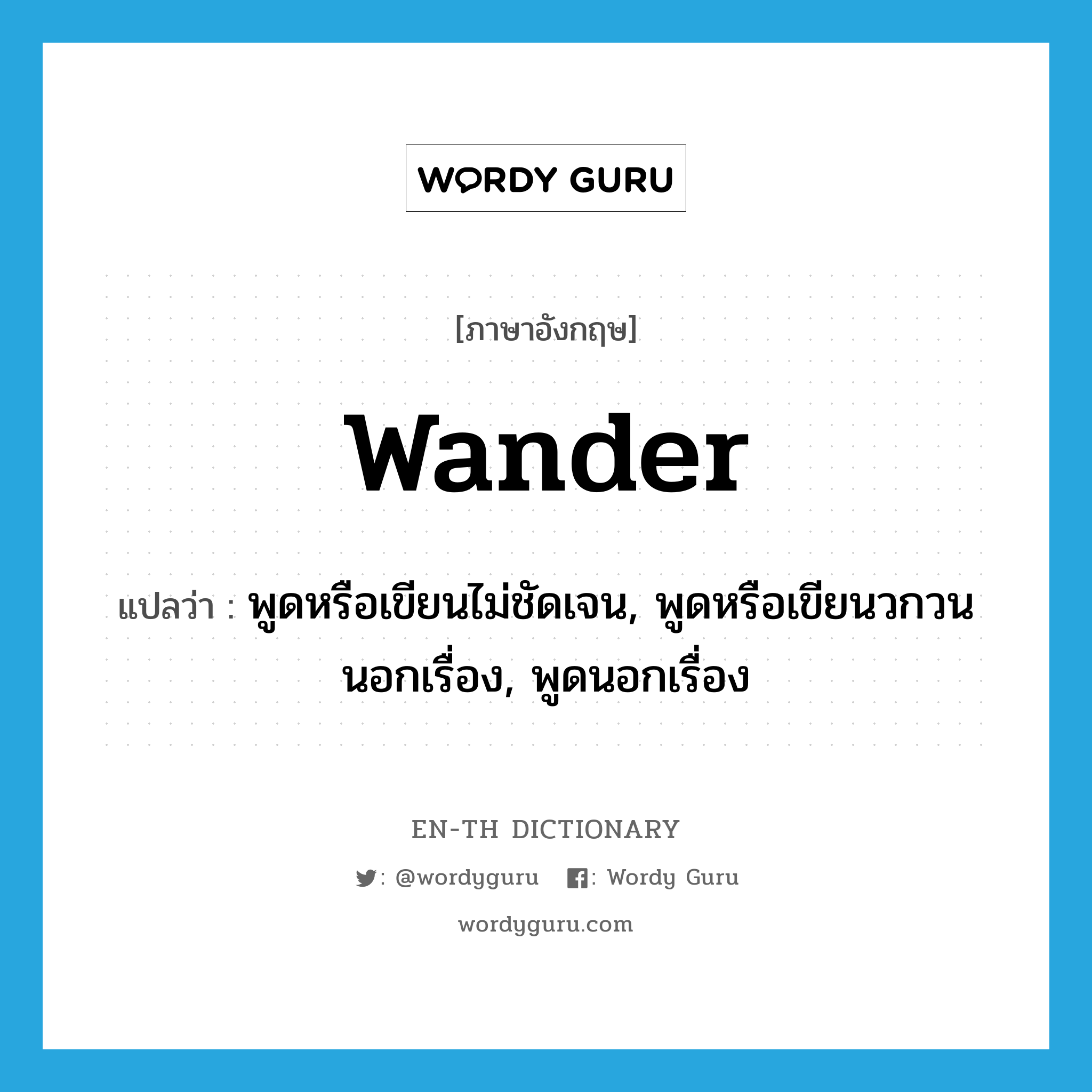 wander แปลว่า?, คำศัพท์ภาษาอังกฤษ wander แปลว่า พูดหรือเขียนไม่ชัดเจน, พูดหรือเขียนวกวนนอกเรื่อง, พูดนอกเรื่อง ประเภท VI หมวด VI