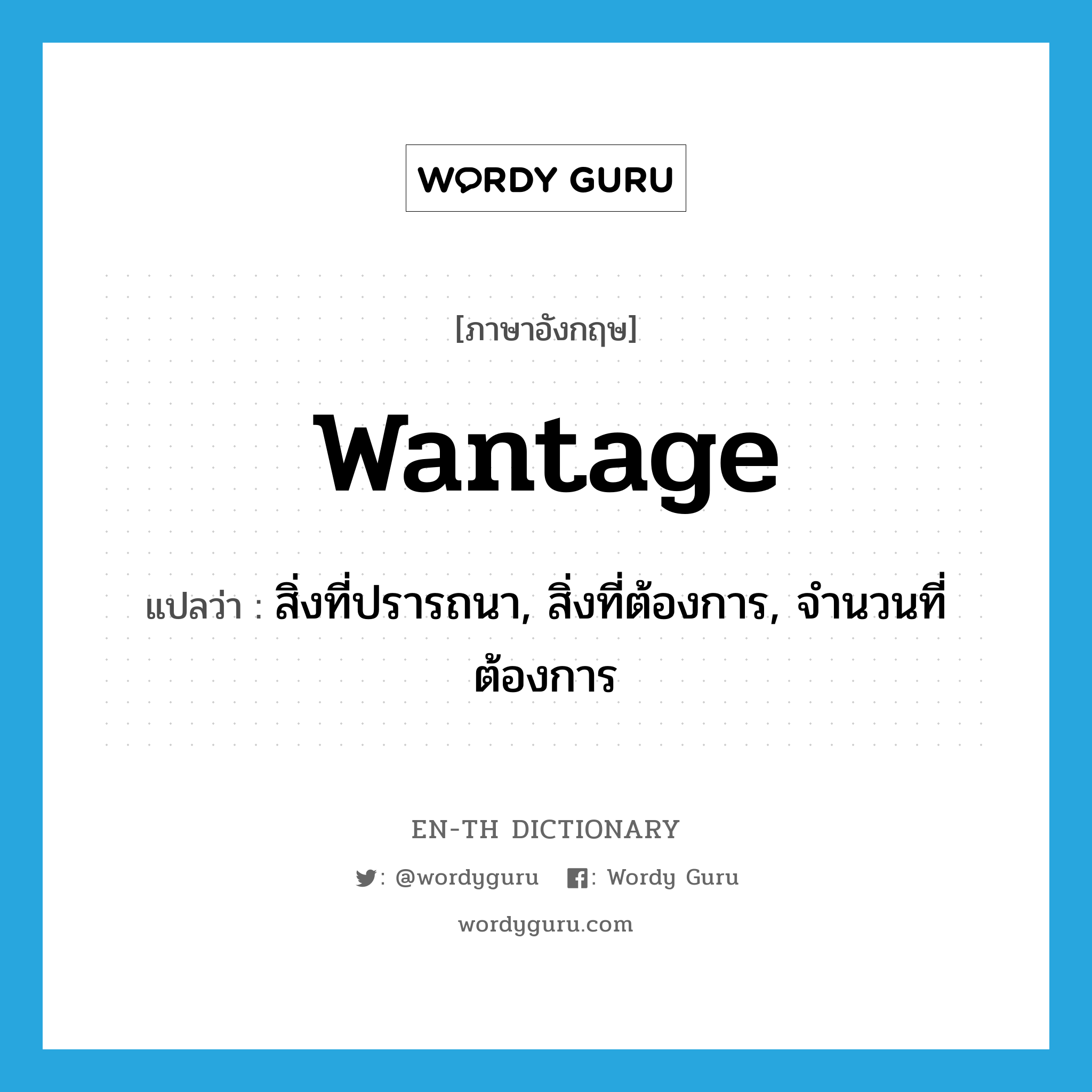 wantage แปลว่า?, คำศัพท์ภาษาอังกฤษ wantage แปลว่า สิ่งที่ปรารถนา, สิ่งที่ต้องการ, จำนวนที่ต้องการ ประเภท N หมวด N