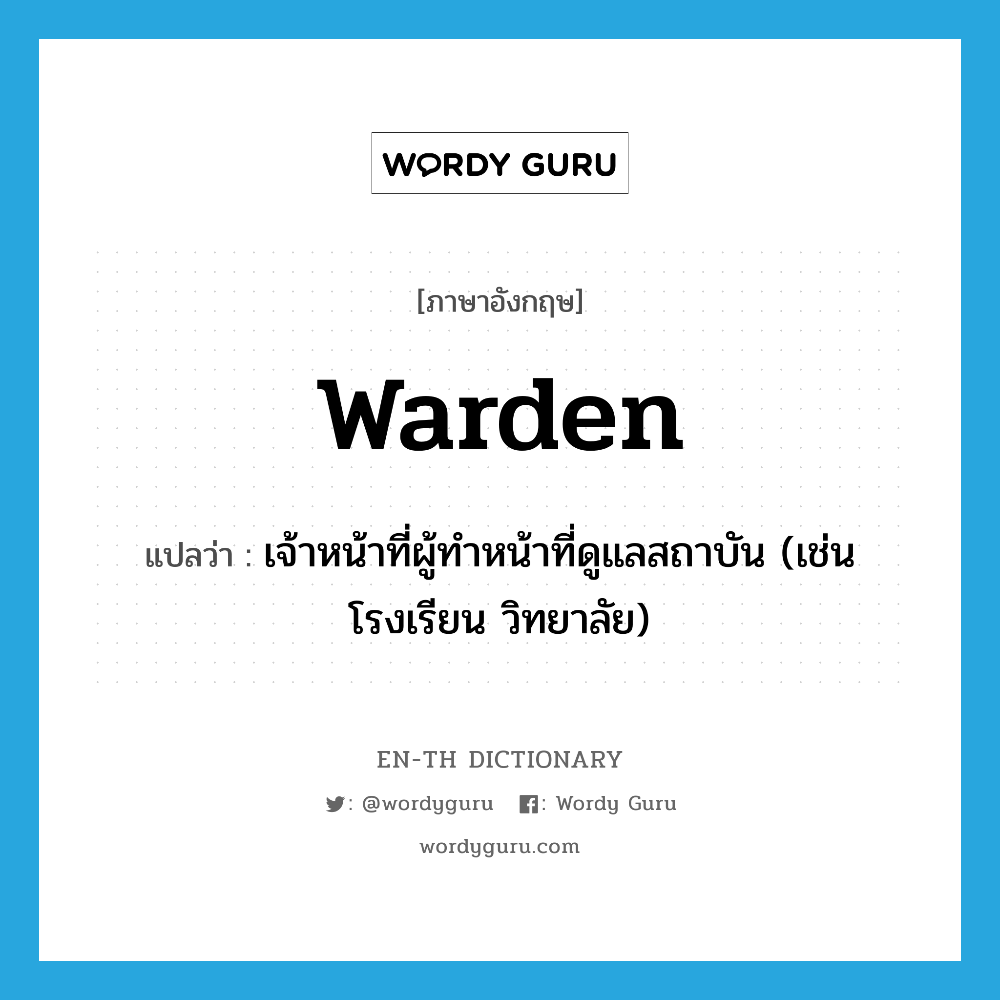 warden แปลว่า?, คำศัพท์ภาษาอังกฤษ warden แปลว่า เจ้าหน้าที่ผู้ทำหน้าที่ดูแลสถาบัน (เช่น โรงเรียน วิทยาลัย) ประเภท N หมวด N