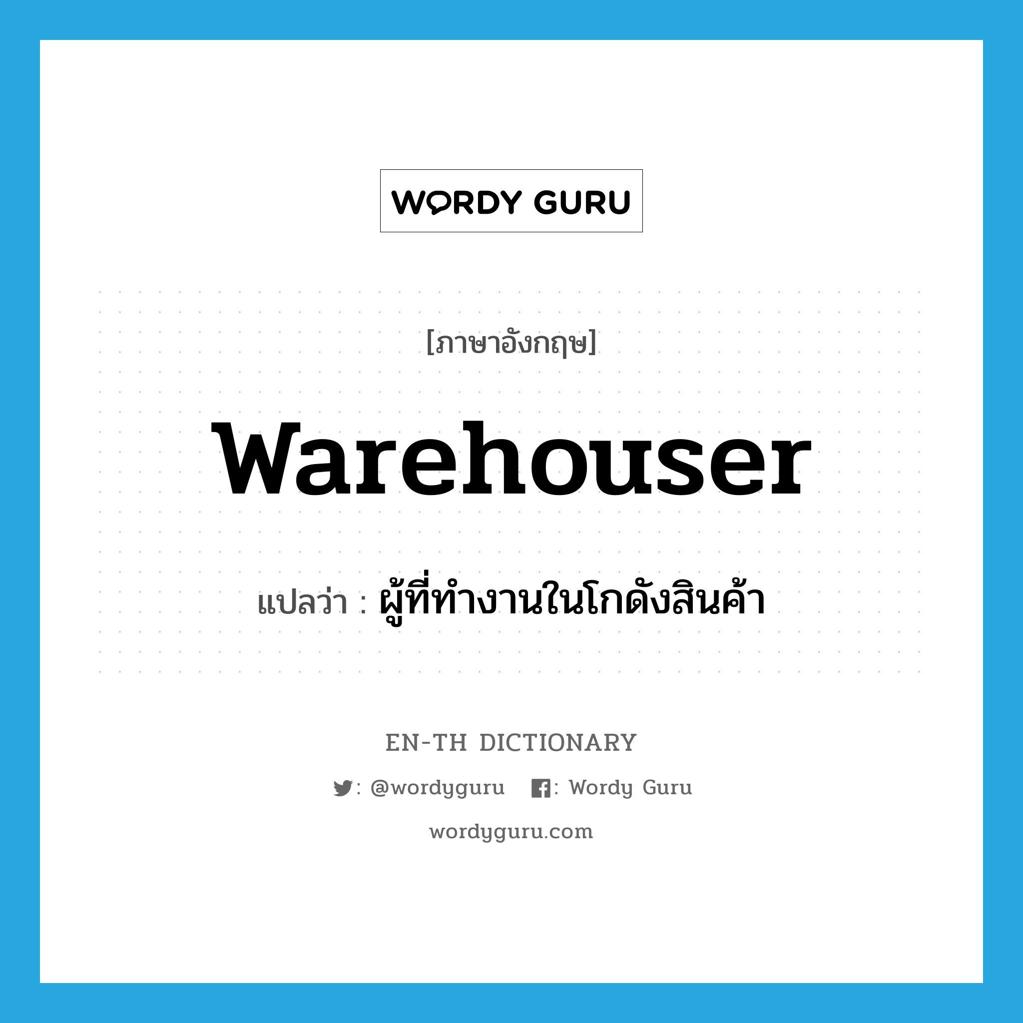 warehouser แปลว่า?, คำศัพท์ภาษาอังกฤษ warehouser แปลว่า ผู้ที่ทำงานในโกดังสินค้า ประเภท N หมวด N