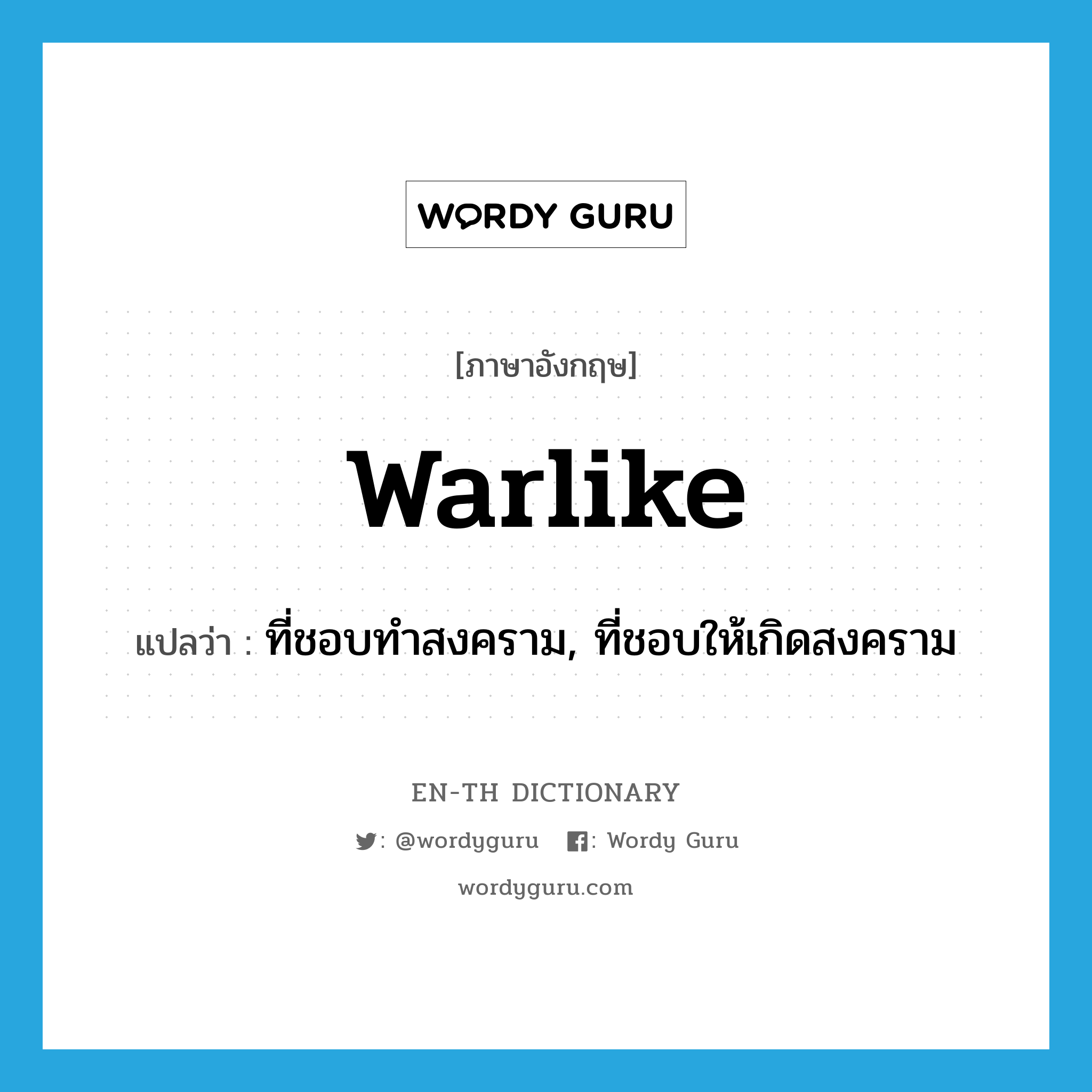 warlike แปลว่า?, คำศัพท์ภาษาอังกฤษ warlike แปลว่า ที่ชอบทำสงคราม, ที่ชอบให้เกิดสงคราม ประเภท ADJ หมวด ADJ