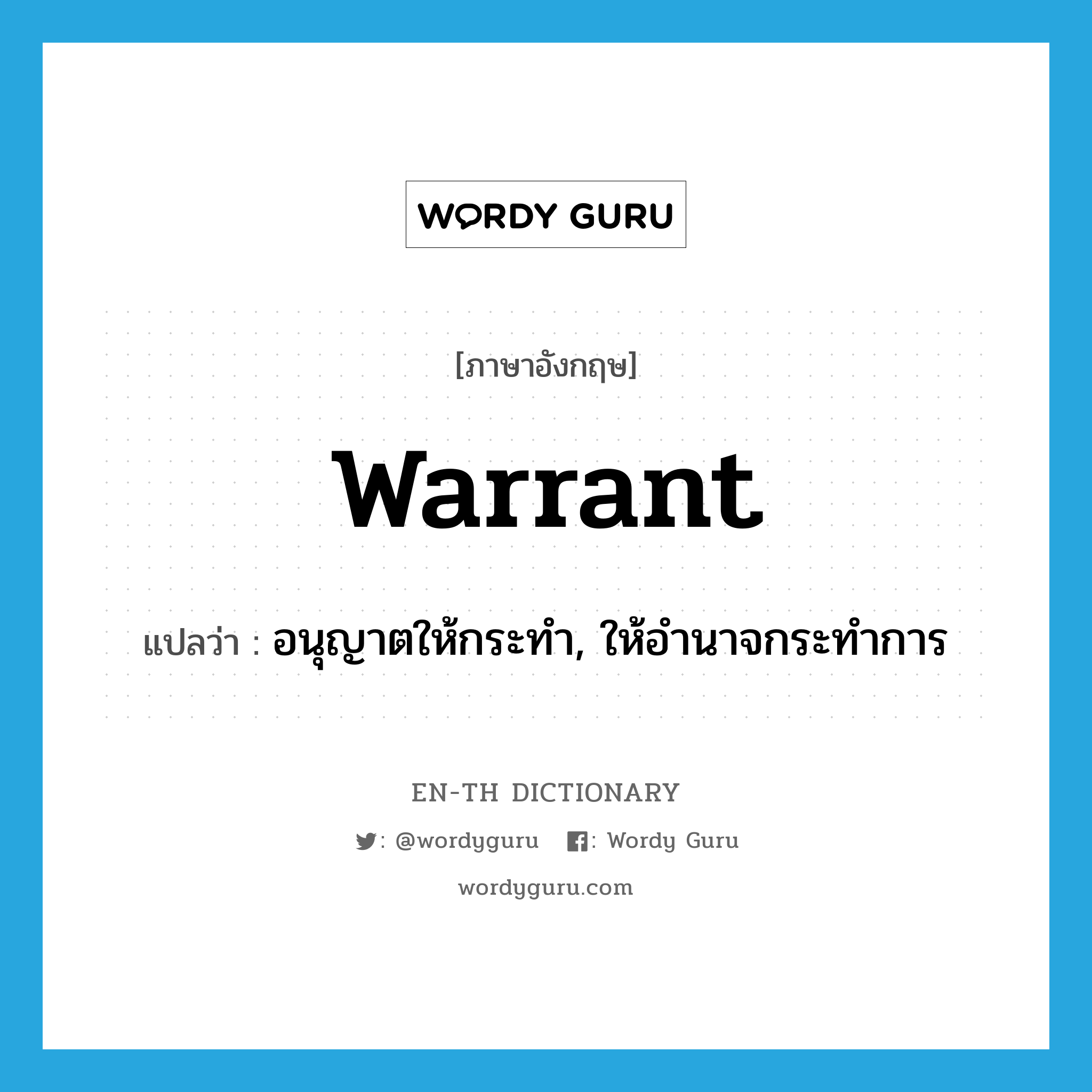 warrant แปลว่า?, คำศัพท์ภาษาอังกฤษ warrant แปลว่า อนุญาตให้กระทำ, ให้อำนาจกระทำการ ประเภท VT หมวด VT