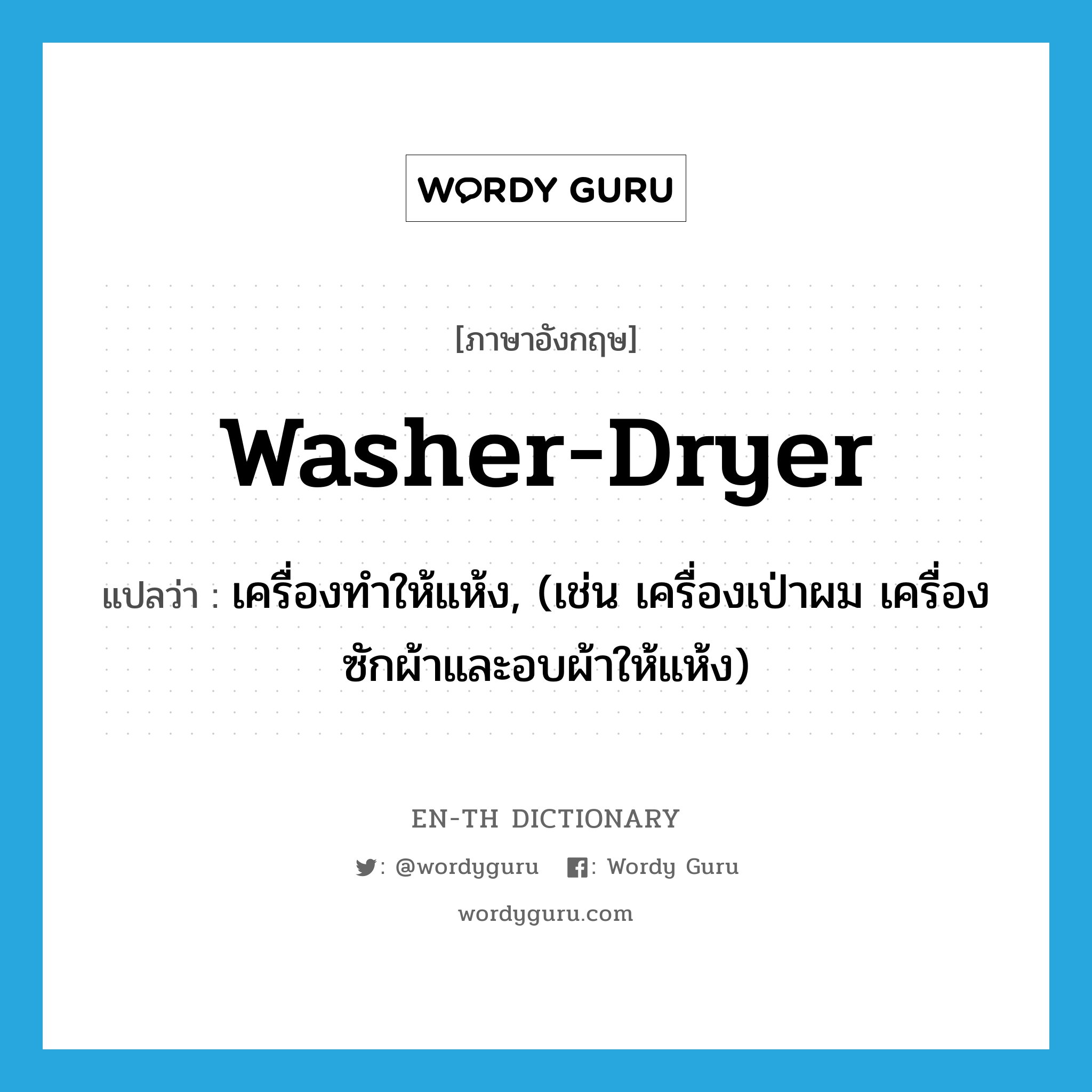 เครื่องทำให้แห้ง, (เช่น เครื่องเป่าผม เครื่องซักผ้าและอบผ้าให้แห้ง) ภาษาอังกฤษ?, คำศัพท์ภาษาอังกฤษ เครื่องทำให้แห้ง, (เช่น เครื่องเป่าผม เครื่องซักผ้าและอบผ้าให้แห้ง) แปลว่า washer-dryer ประเภท N หมวด N