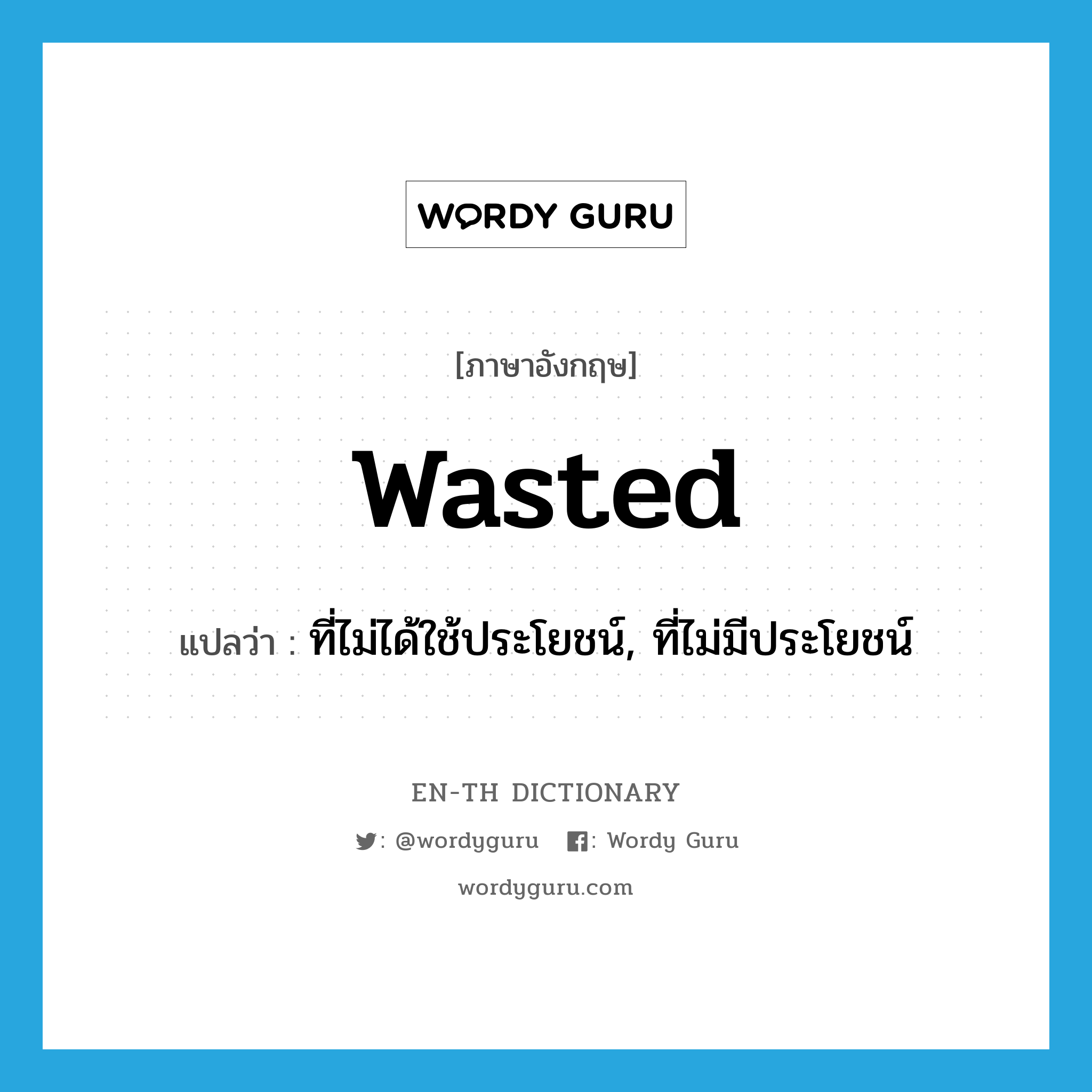 wasted แปลว่า?, คำศัพท์ภาษาอังกฤษ wasted แปลว่า ที่ไม่ได้ใช้ประโยชน์, ที่ไม่มีประโยชน์ ประเภท ADJ หมวด ADJ