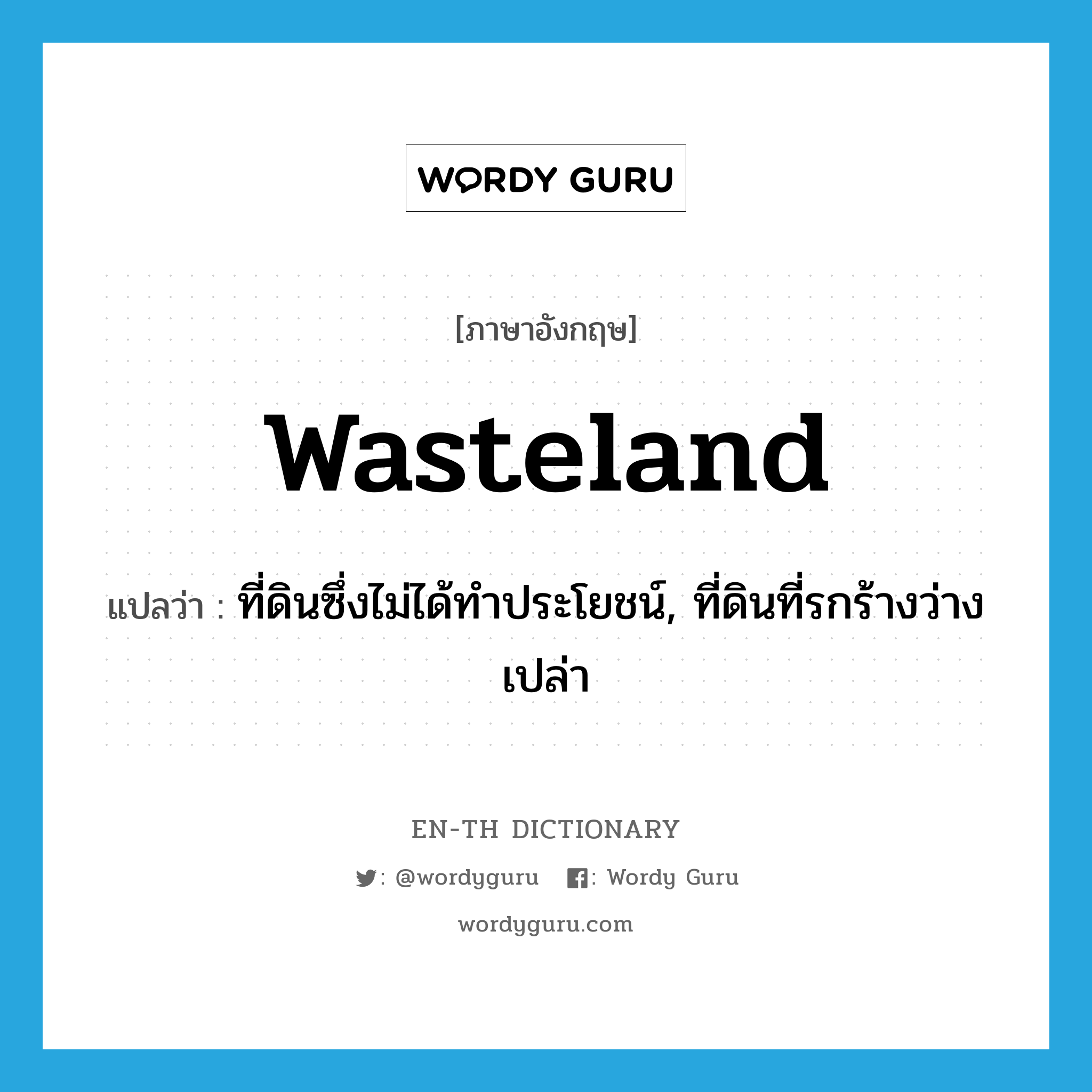 wasteland แปลว่า?, คำศัพท์ภาษาอังกฤษ wasteland แปลว่า ที่ดินซึ่งไม่ได้ทำประโยชน์, ที่ดินที่รกร้างว่างเปล่า ประเภท N หมวด N