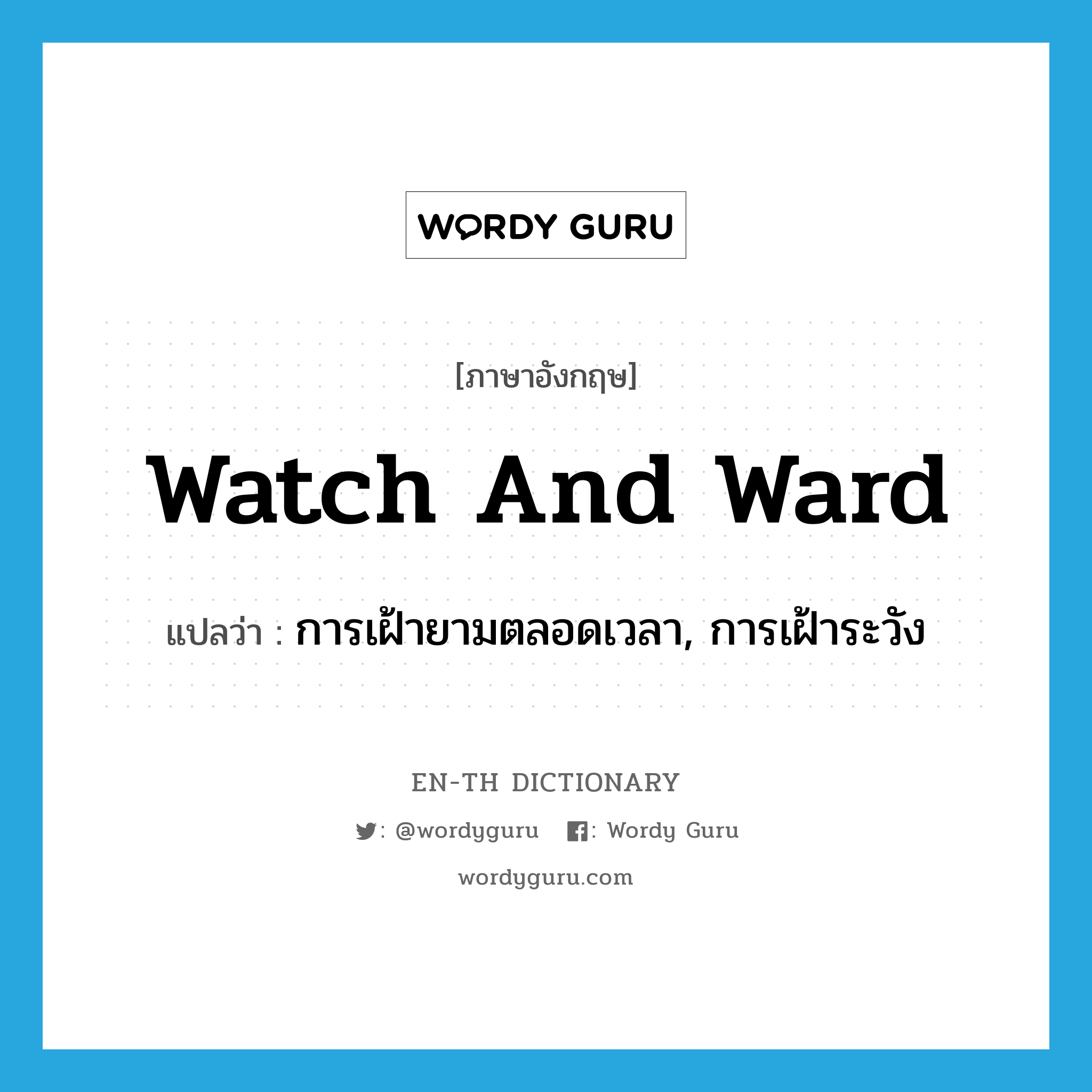 watch and ward แปลว่า?, คำศัพท์ภาษาอังกฤษ watch and ward แปลว่า การเฝ้ายามตลอดเวลา, การเฝ้าระวัง ประเภท N หมวด N