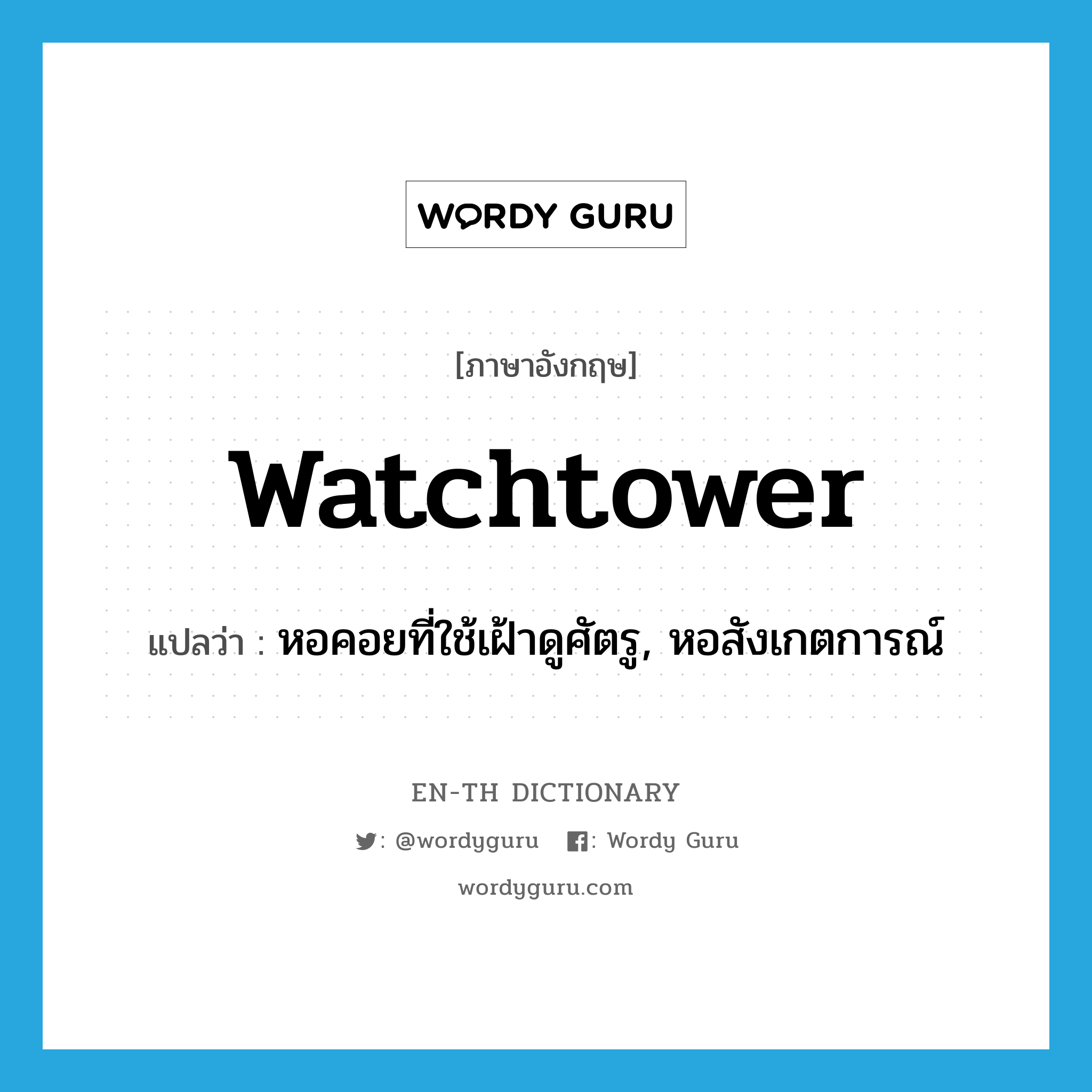 หอคอยที่ใช้เฝ้าดูศัตรู, หอสังเกตการณ์ ภาษาอังกฤษ?, คำศัพท์ภาษาอังกฤษ หอคอยที่ใช้เฝ้าดูศัตรู, หอสังเกตการณ์ แปลว่า watchtower ประเภท N หมวด N