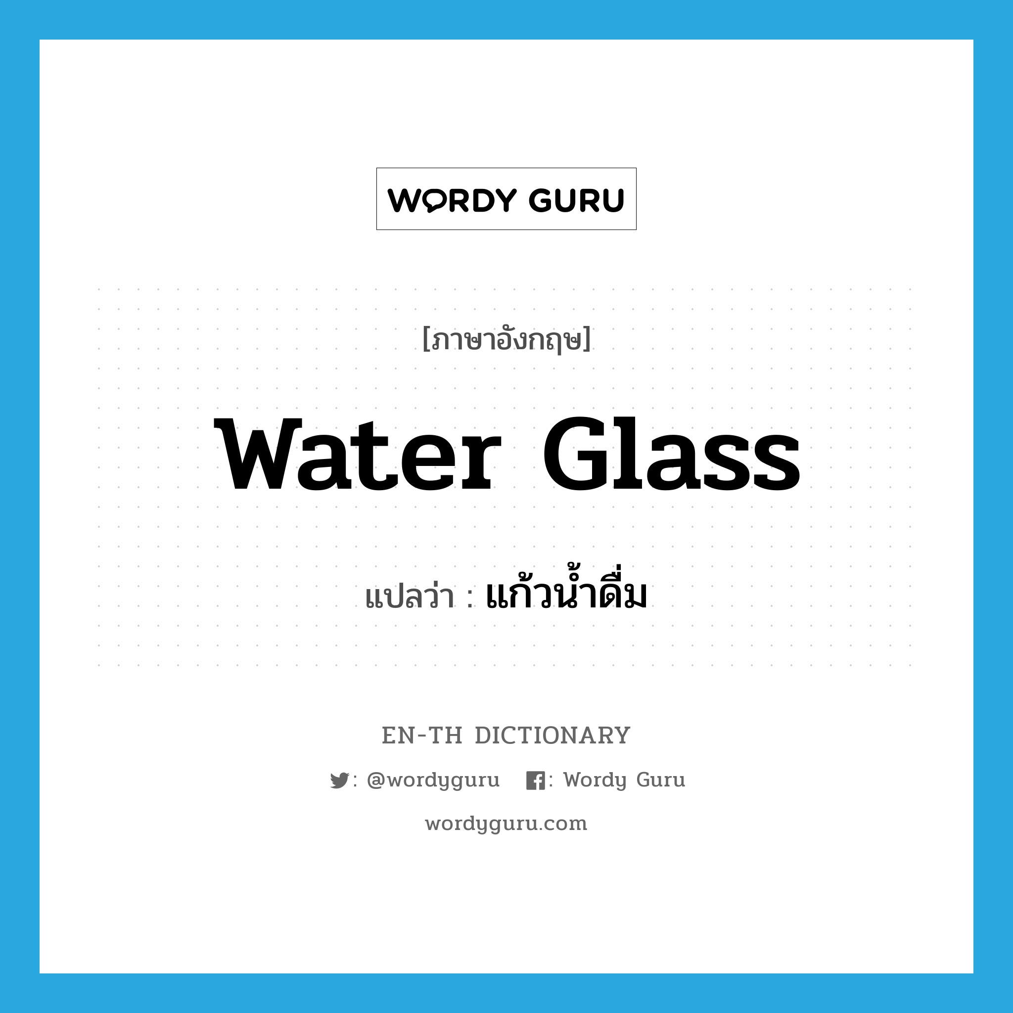 water glass แปลว่า?, คำศัพท์ภาษาอังกฤษ water glass แปลว่า แก้วน้ำดื่ม ประเภท N หมวด N