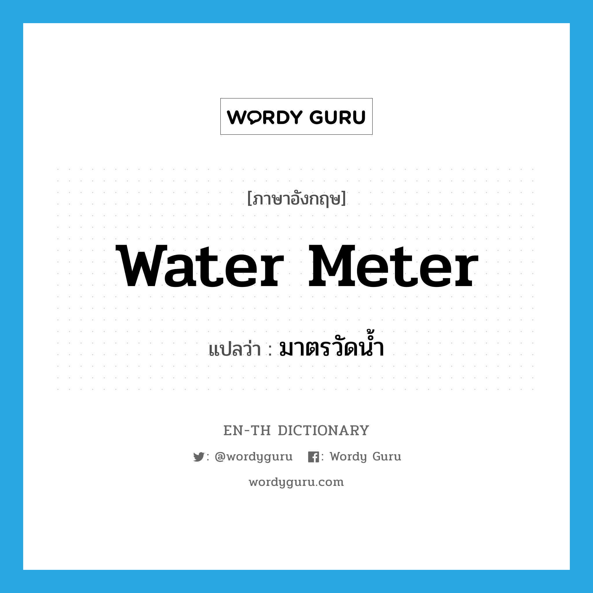 มาตรวัดน้ำ ภาษาอังกฤษ?, คำศัพท์ภาษาอังกฤษ มาตรวัดน้ำ แปลว่า water meter ประเภท N หมวด N