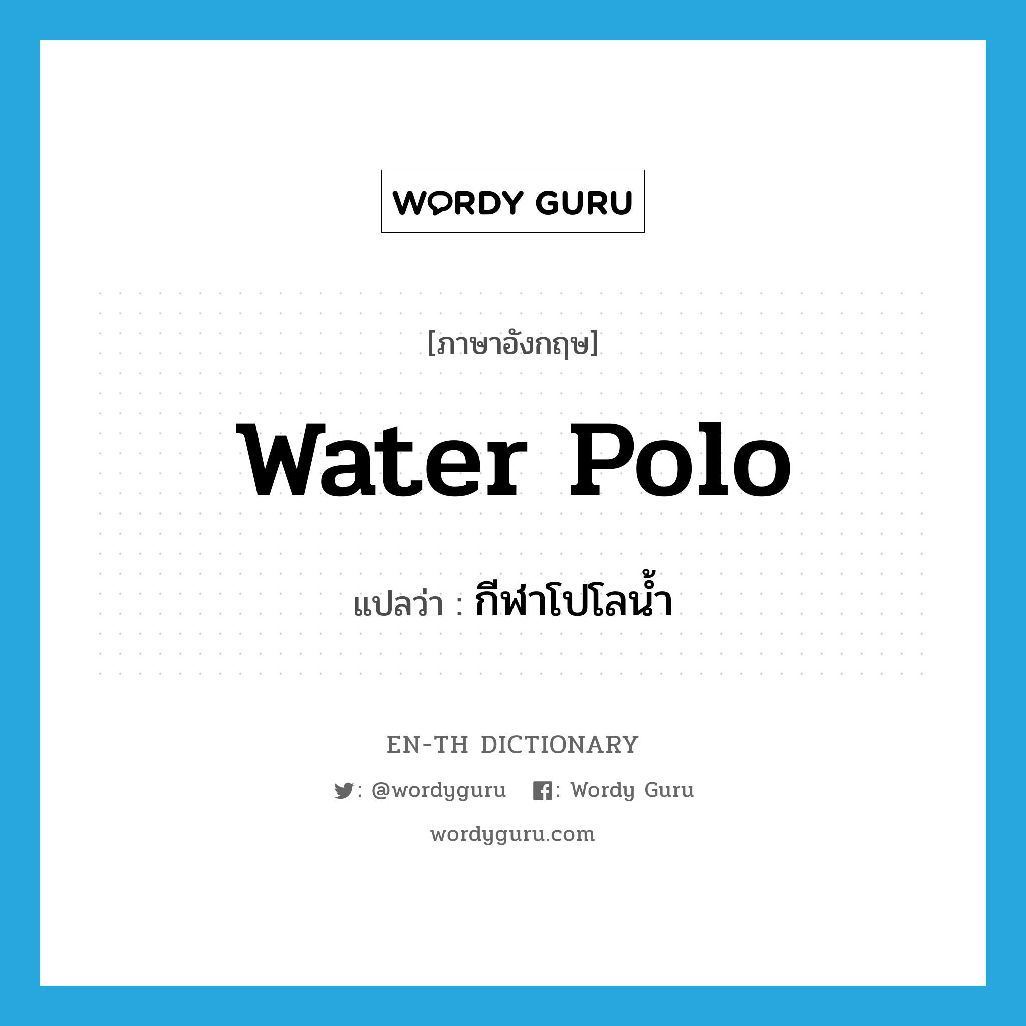 water polo แปลว่า?, คำศัพท์ภาษาอังกฤษ water polo แปลว่า กีฬาโปโลน้ำ ประเภท N หมวด N