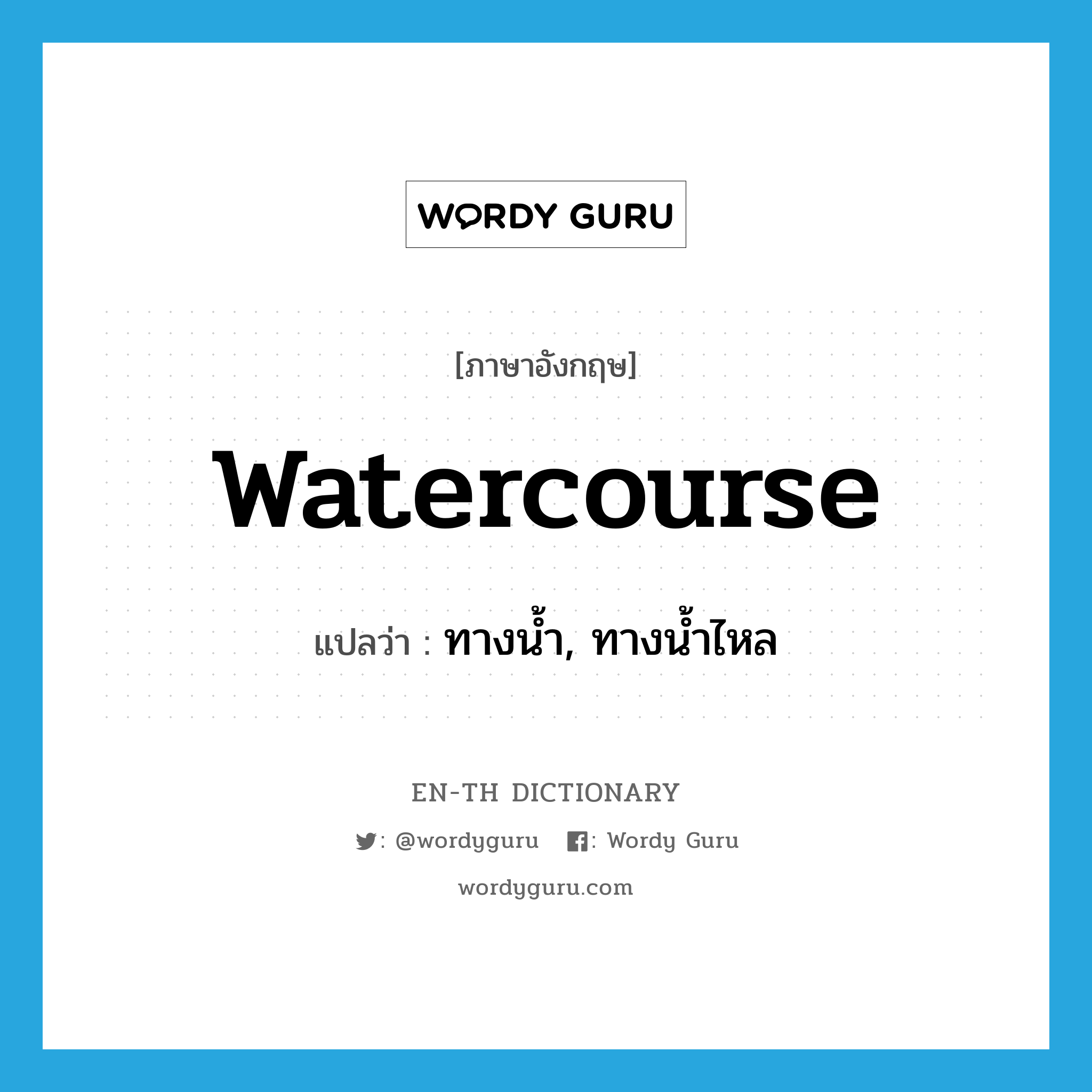 ทางน้ำ, ทางน้ำไหล ภาษาอังกฤษ?, คำศัพท์ภาษาอังกฤษ ทางน้ำ, ทางน้ำไหล แปลว่า watercourse ประเภท N หมวด N