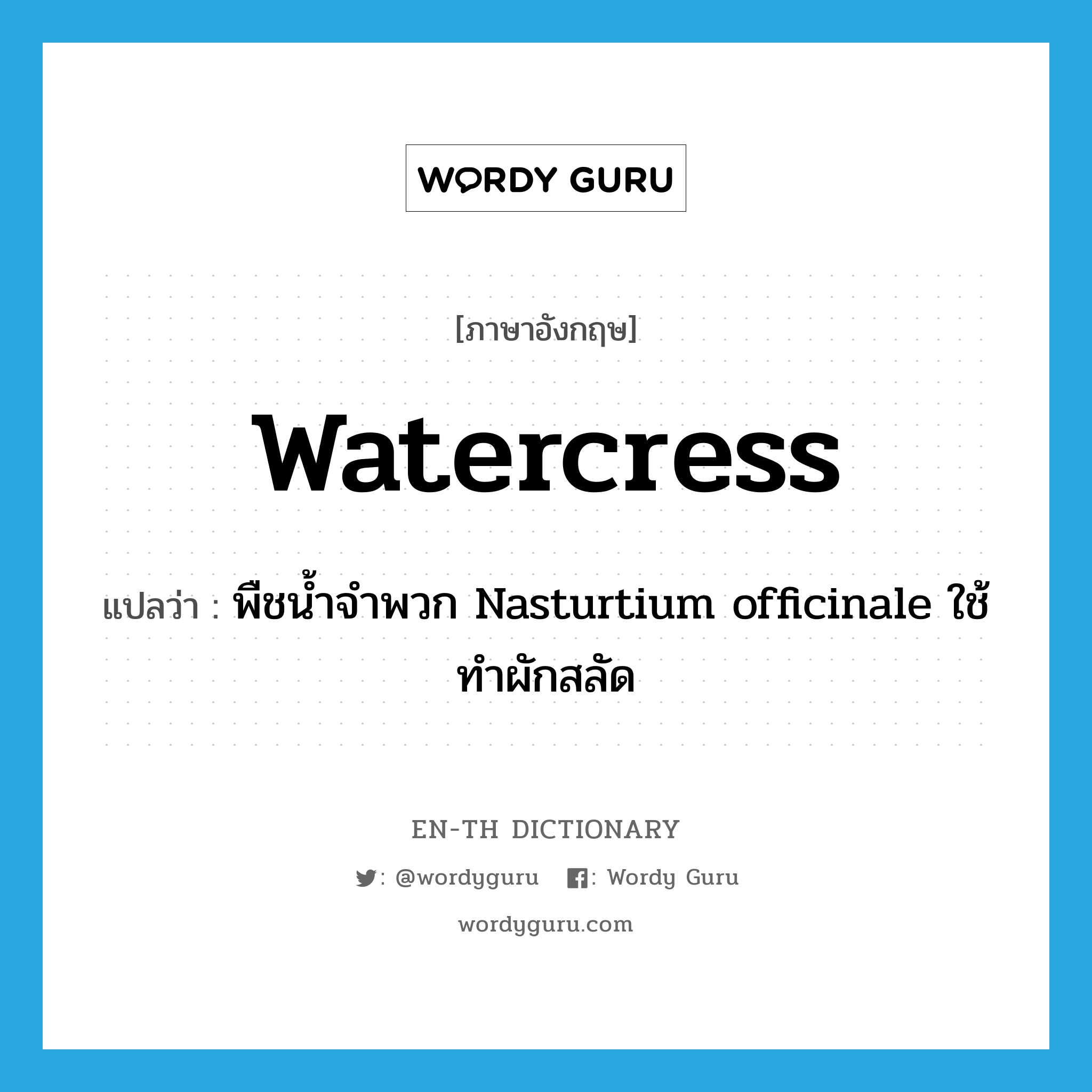 watercress แปลว่า?, คำศัพท์ภาษาอังกฤษ watercress แปลว่า พืชน้ำจำพวก Nasturtium officinale ใช้ทำผักสลัด ประเภท N หมวด N