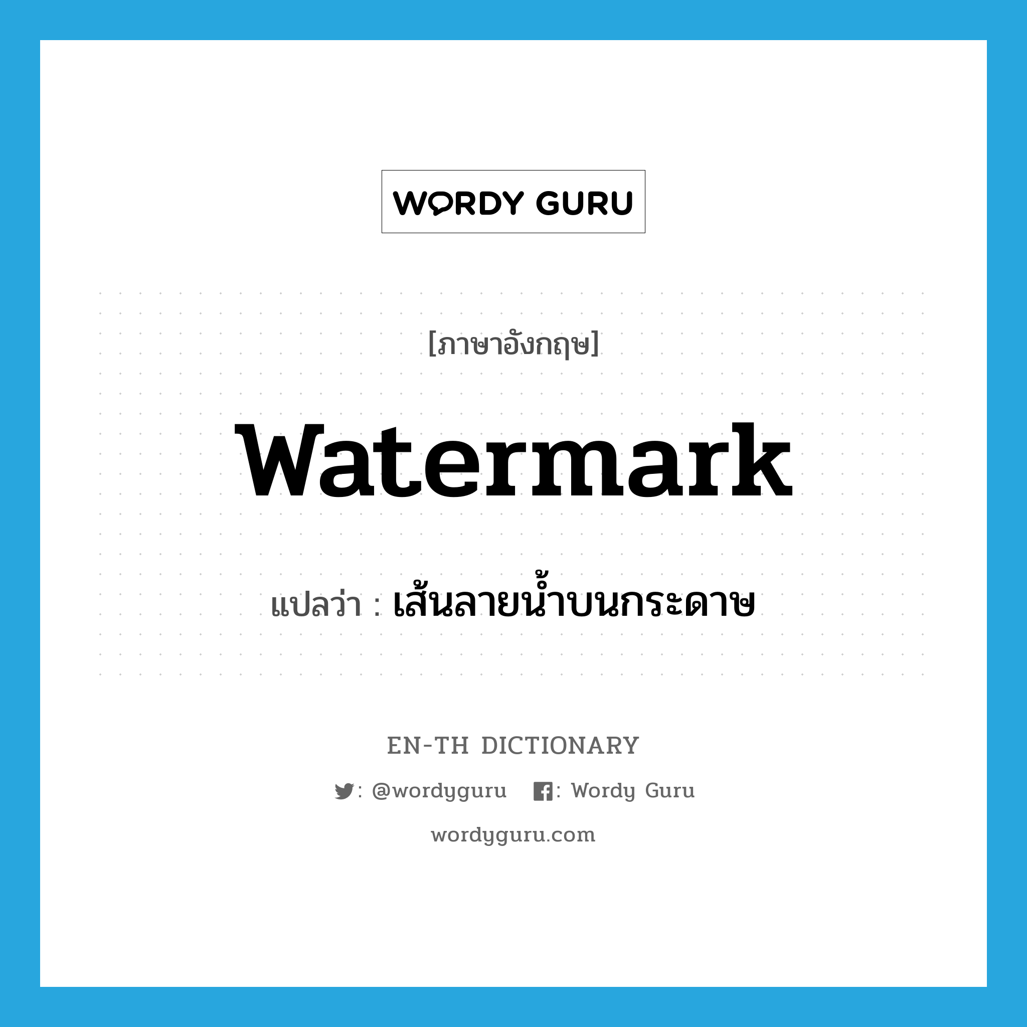 watermark แปลว่า?, คำศัพท์ภาษาอังกฤษ watermark แปลว่า เส้นลายน้ำบนกระดาษ ประเภท N หมวด N