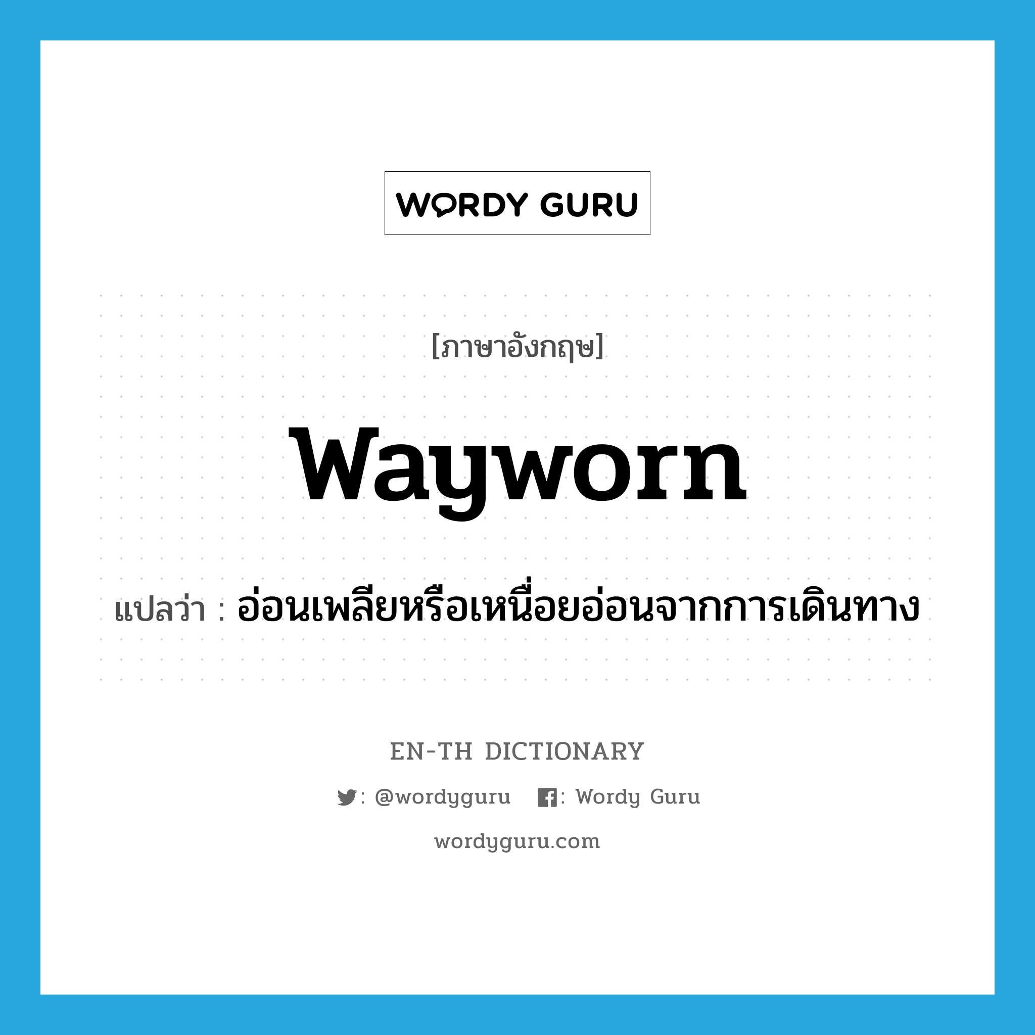 wayworn แปลว่า?, คำศัพท์ภาษาอังกฤษ wayworn แปลว่า อ่อนเพลียหรือเหนื่อยอ่อนจากการเดินทาง ประเภท ADJ หมวด ADJ