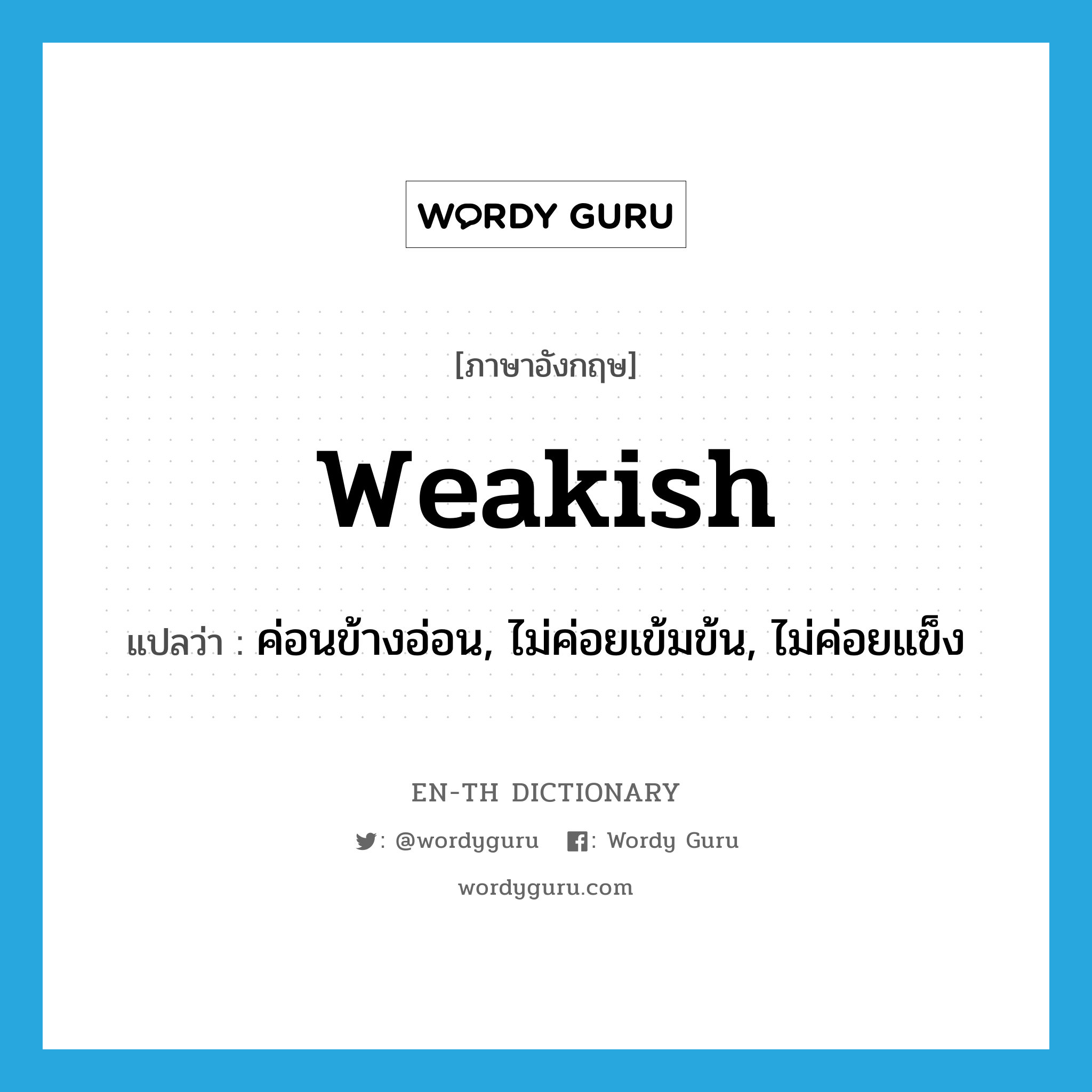 weakish แปลว่า?, คำศัพท์ภาษาอังกฤษ weakish แปลว่า ค่อนข้างอ่อน, ไม่ค่อยเข้มข้น, ไม่ค่อยแข็ง ประเภท ADJ หมวด ADJ