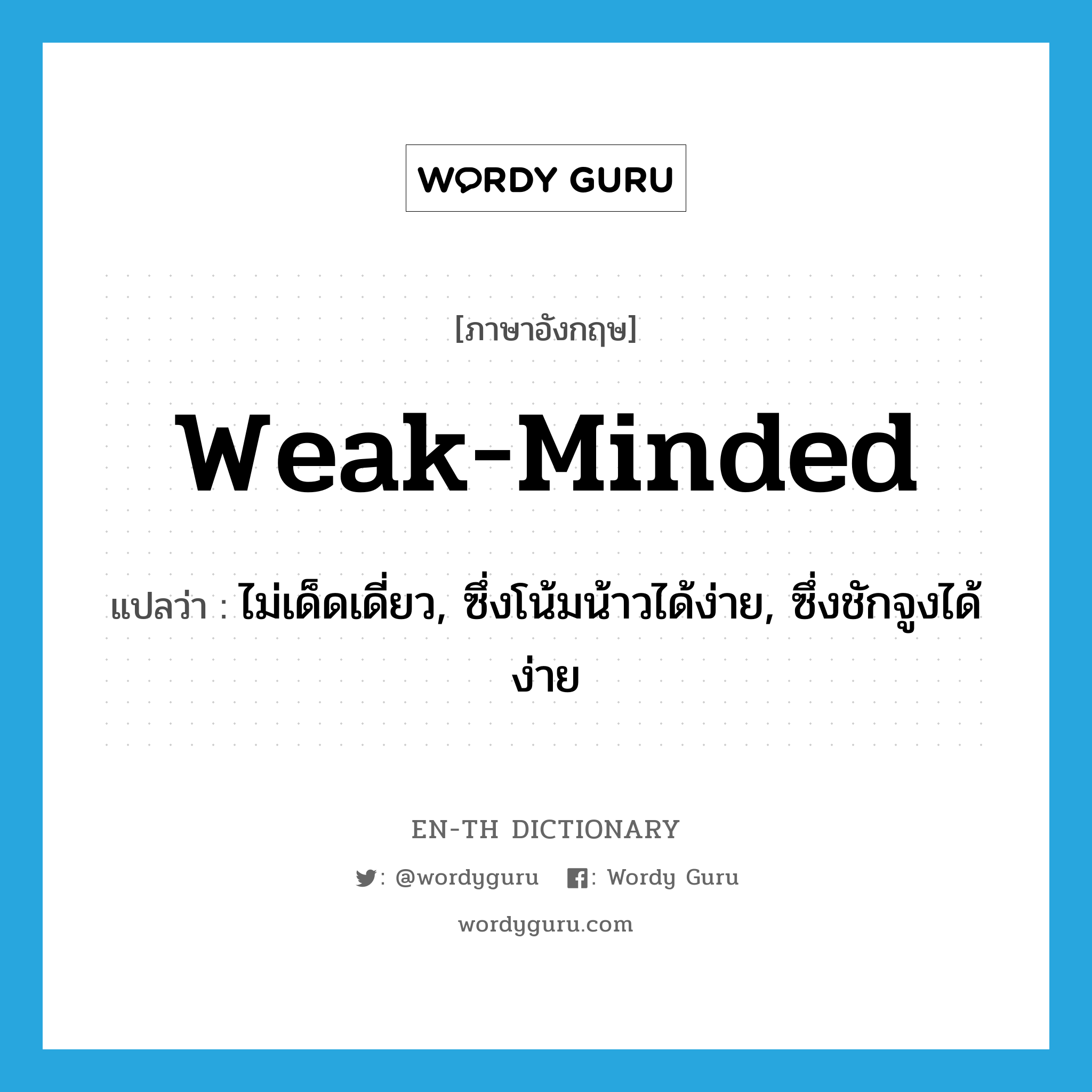 weak-minded แปลว่า?, คำศัพท์ภาษาอังกฤษ weak-minded แปลว่า ไม่เด็ดเดี่ยว, ซึ่งโน้มน้าวได้ง่าย, ซึ่งชักจูงได้ง่าย ประเภท ADJ หมวด ADJ