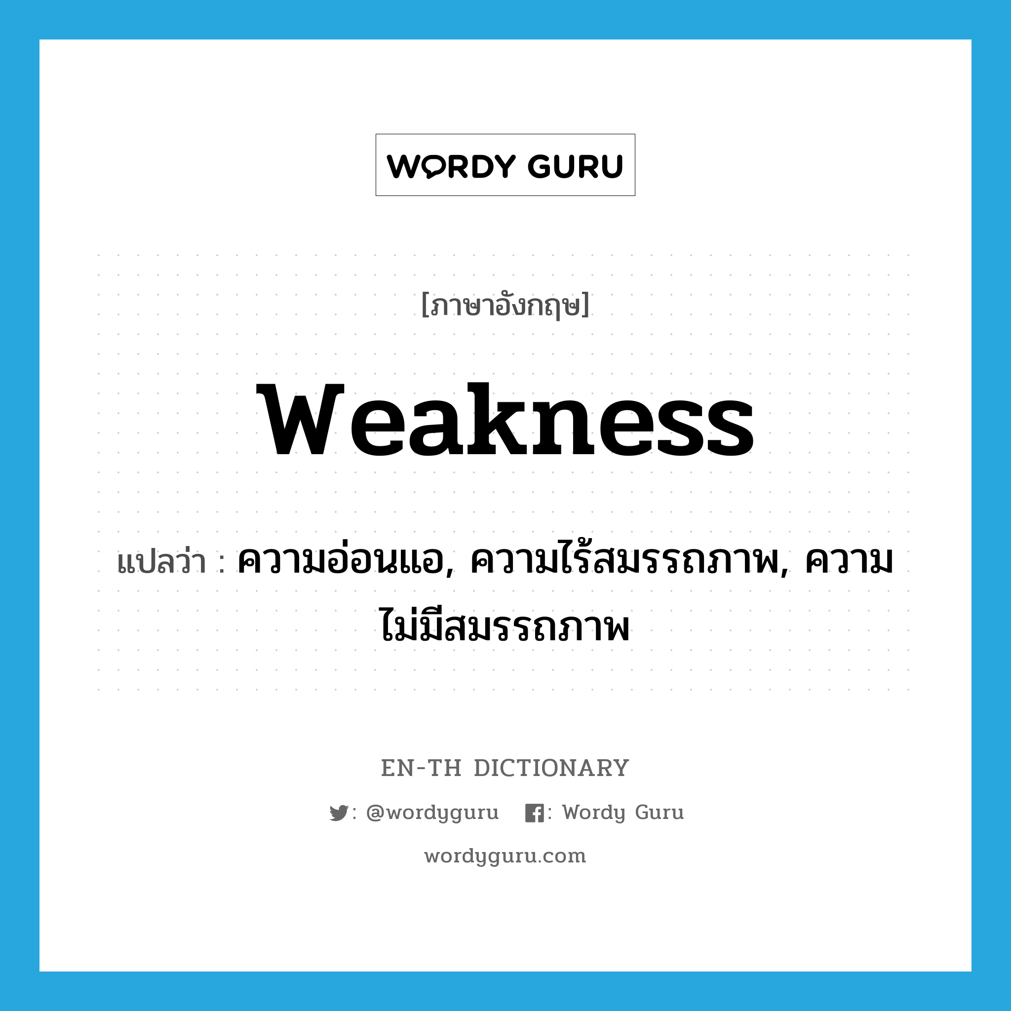 weakness แปลว่า?, คำศัพท์ภาษาอังกฤษ weakness แปลว่า ความอ่อนแอ, ความไร้สมรรถภาพ, ความไม่มีสมรรถภาพ ประเภท N หมวด N